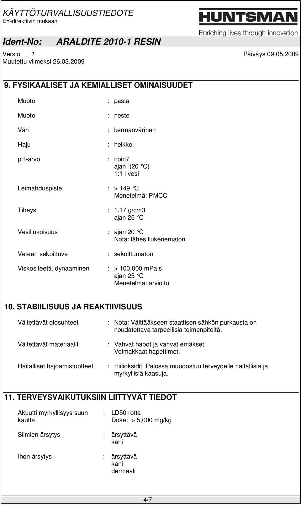 STABIILISUUS JA REAKTIIVISUUS Vältettävät olosuhteet Vältettävät materiaalit Haitalliset hajoamistuotteet : Nota: Välttääkseen staattisen sähkön purkausta on noudatettava tarpeellisia toimenpiteitä.