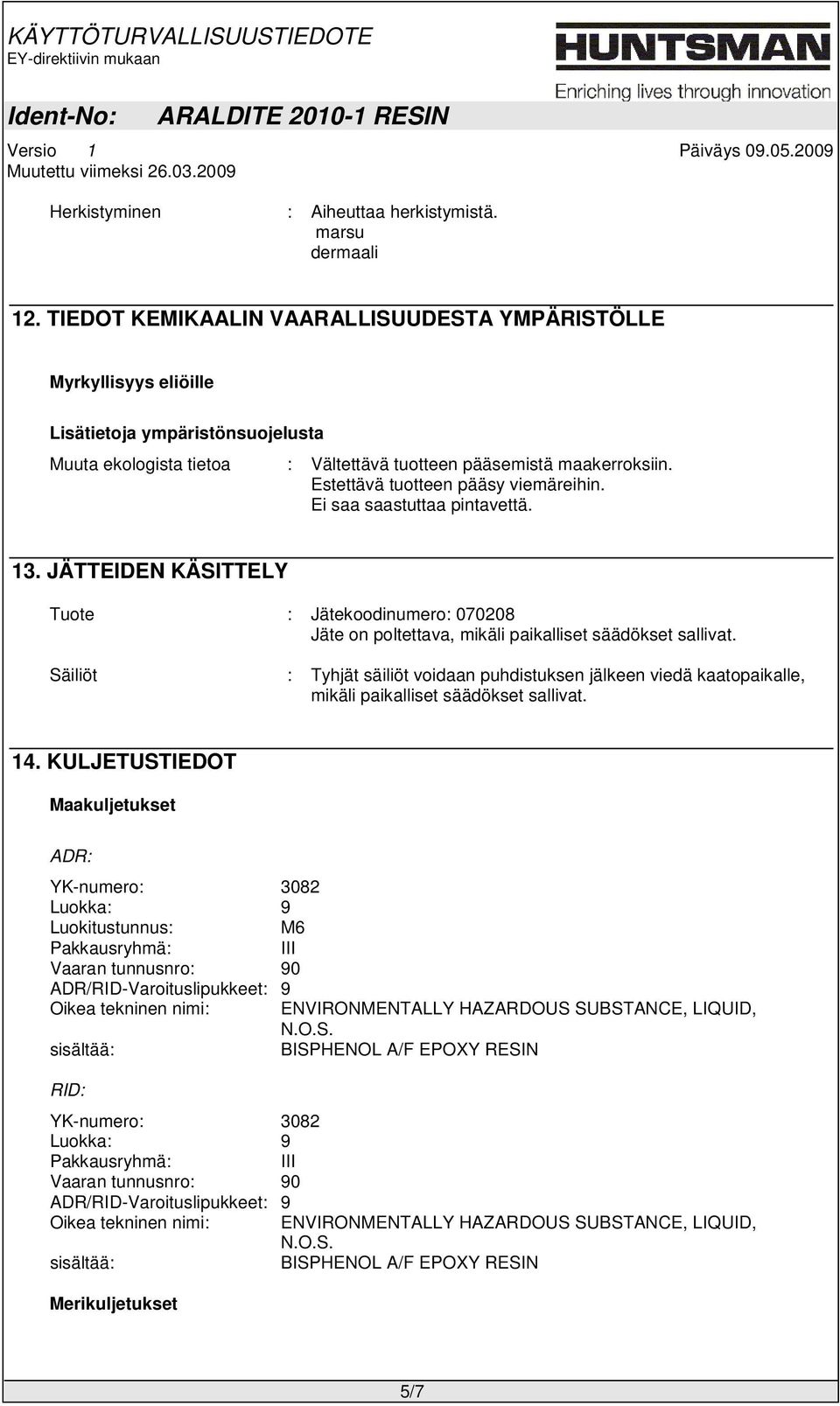 Estettävä tuotteen pääsy viemäreihin. Ei saa saastuttaa pintavettä. 13. JÄTTEIDEN KÄSITTELY Tuote : Jätekoodinumero: 070208 Jäte on poltettava, mikäli paikalliset säädökset sallivat.