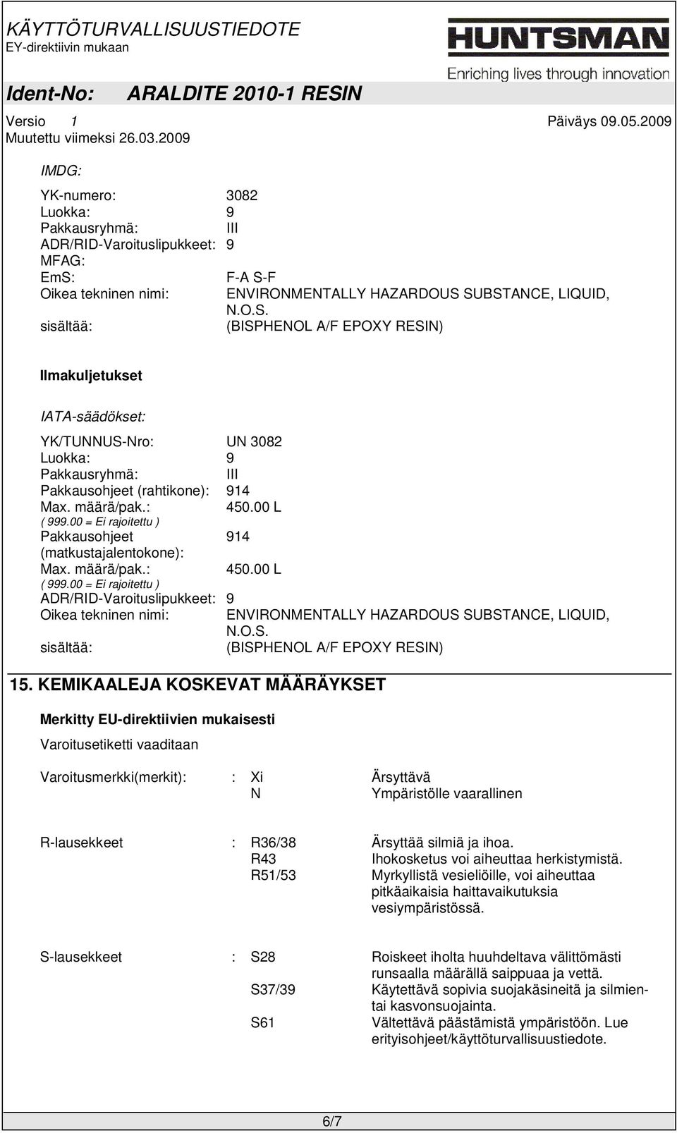 KEMIKAALEJA KOSKEVAT MÄÄRÄYKSET Merkitty EU-direktiivien mukaisesti Varoitusetiketti vaaditaan Varoitusmerkki(merkit): : Xi Ärsyttävä N Ympäristölle vaarallinen R-lausekkeet : R36/38 Ärsyttää silmiä