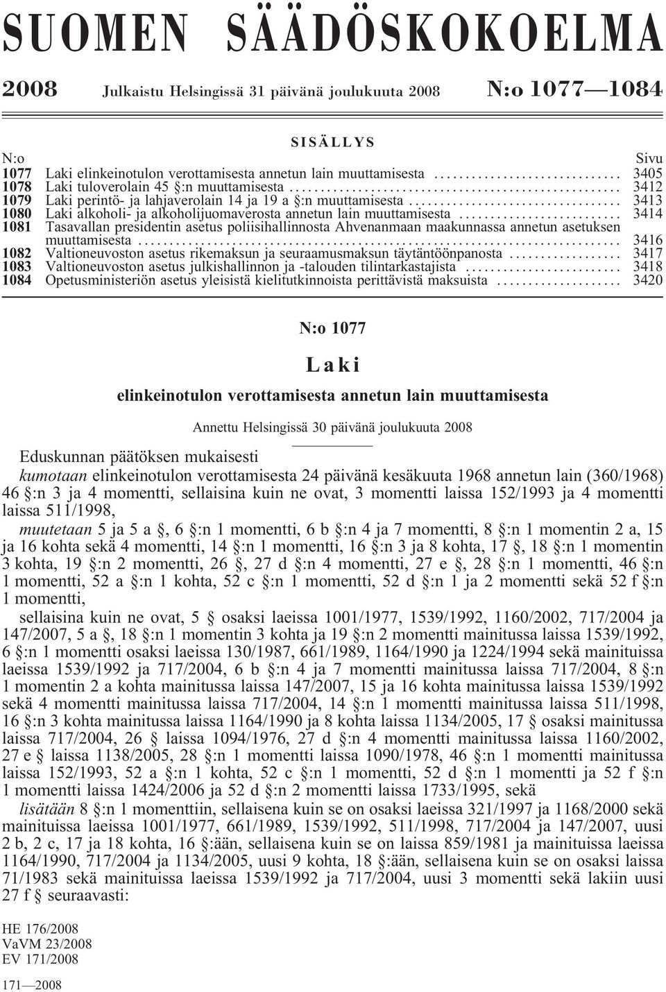 .. 3414 1081 Tasavallan presidentin asetus poliisihallinnosta Ahvenanmaan maakunnassa annetun asetuksen muuttamisesta... 3416 1082 Valtioneuvostonasetusrikemaksunjaseuraamusmaksuntäytäntöönpanosta.