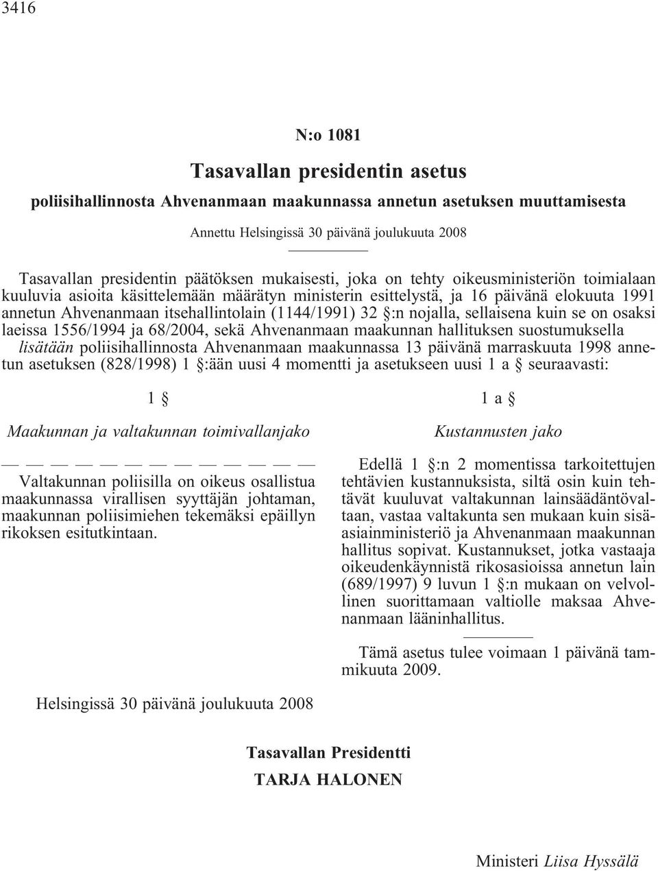 :n nojalla, sellaisena kuin se on osaksi laeissa 1556/1994 ja 68/2004, sekä Ahvenanmaan maakunnan hallituksen suostumuksella lisätään poliisihallinnosta Ahvenanmaan maakunnassa 13 päivänä marraskuuta