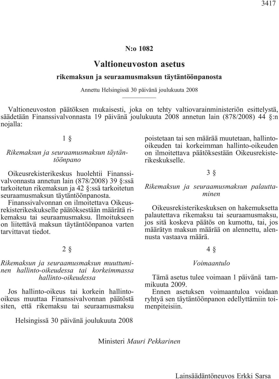 Oikeusrekisterikeskus huolehtii Finanssivalvonnasta annetun lain(878/2008) 39 :ssä tarkoitetun rikemaksun ja 42 :ssä tarkoitetun seuraamusmaksun täytäntöönpanosta.