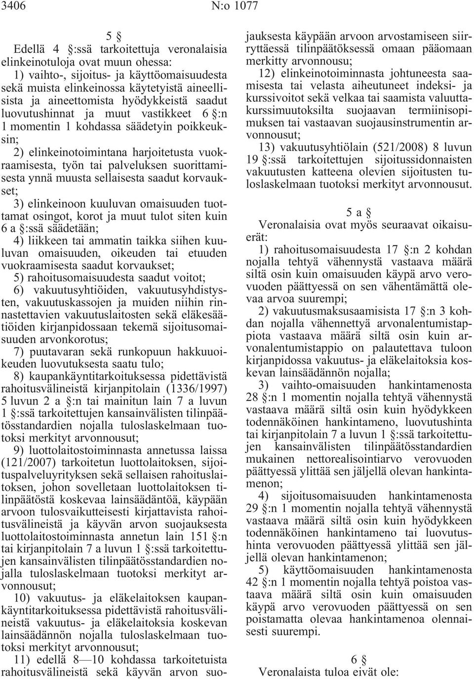 suorittamisesta ynnä muusta sellaisesta saadut korvaukset; 3) elinkeinoon kuuluvan omaisuuden tuottamat osingot, korot ja muut tulot siten kuin 6a :ssäsäädetään; 4) liikkeen tai ammatin taikka siihen