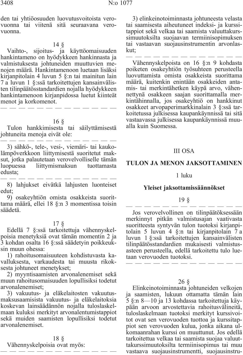 Hankintamenoon luetaan lisäksi kirjanpitolain 4 luvun 5 :n tai mainitun lain 7 a luvun 1 :ssä tarkoitettujen kansainvälisten tilinpäätösstandardien nojalla hyödykkeen hankintamenoon kirjanpidossa