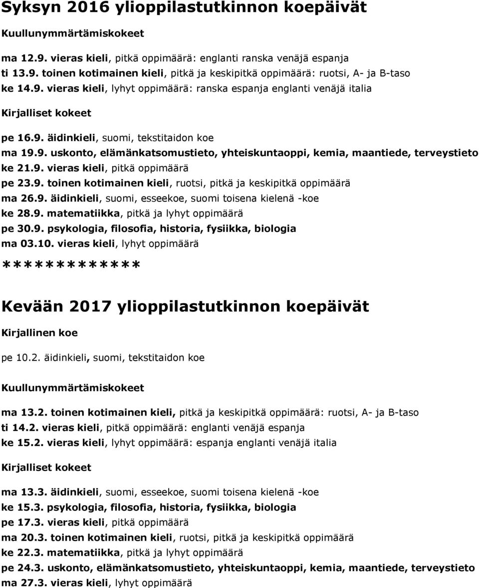 9. vieras kieli, pitkä oppimäärä pe 23.9. toinen kotimainen kieli, ruotsi, pitkä ja keskipitkä oppimäärä ma 26.9. äidinkieli, suomi, esseekoe, suomi toisena kielenä -koe ke 28.9. matematiikka, pitkä ja lyhyt oppimäärä pe 30.