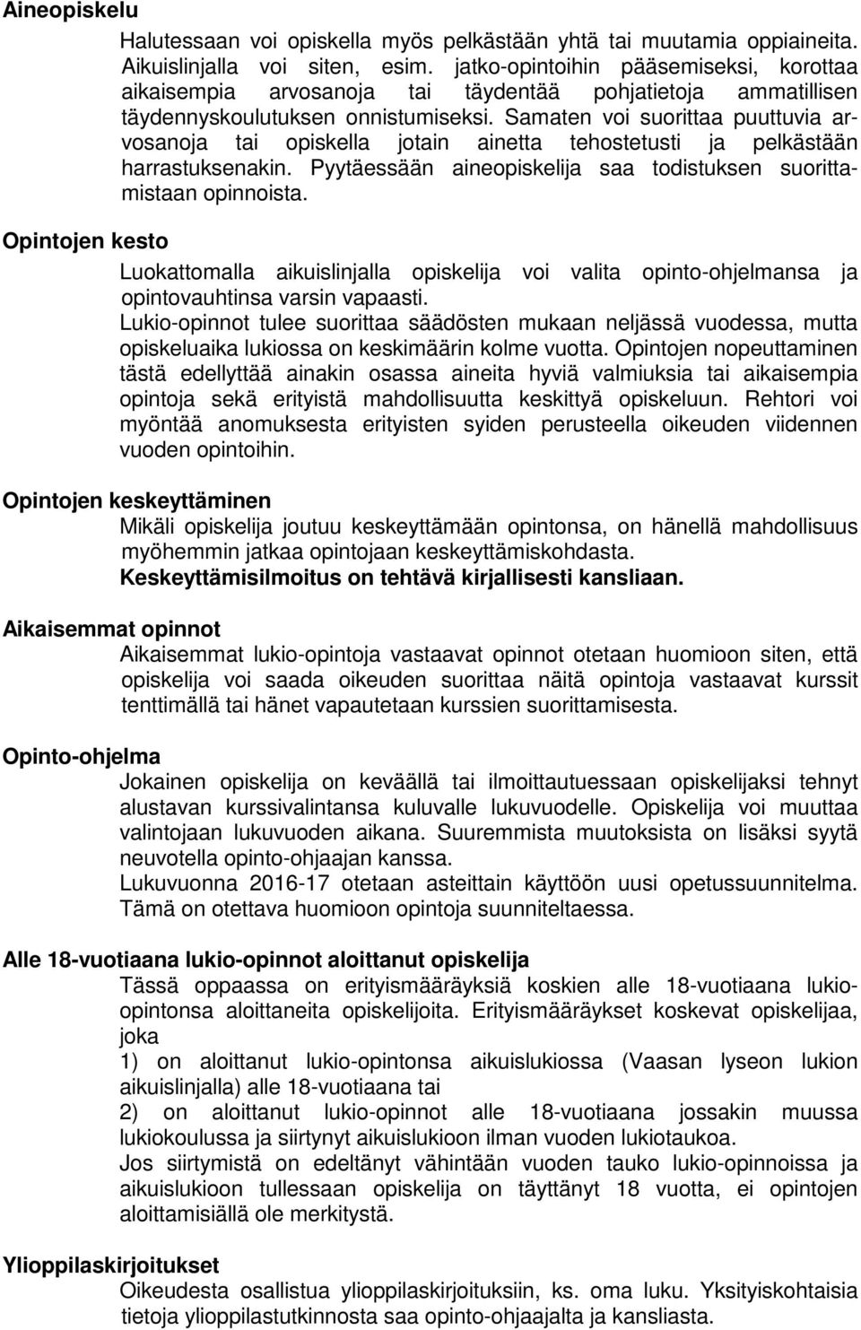 Samaten voi suorittaa puuttuvia arvosanoja tai opiskella jotain ainetta tehostetusti ja pelkästään harrastuksenakin. Pyytäessään aineopiskelija saa todistuksen suorittamistaan opinnoista.