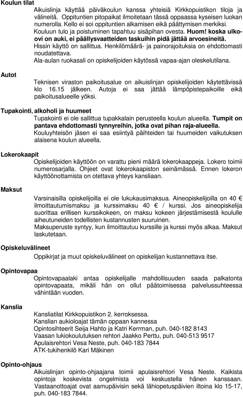 koska ulkoovi on auki, ei päällysvaatteiden taskuihin pidä jättää arvoesineitä. Hissin käyttö on sallittua. Henkilömäärä- ja painorajoituksia on ehdottomasti noudatettava.