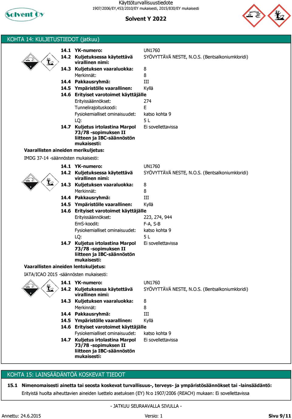 7 Kuljetus irtolastina Marpol 73/78 -sopimuksen II liitteen ja IBC-säännöstön mukaisesti: Vaarallisten aineiden merikuljetus: IMDG 37-14 -säännösten mukaisesti: 14.1 14.2 14.3 14.