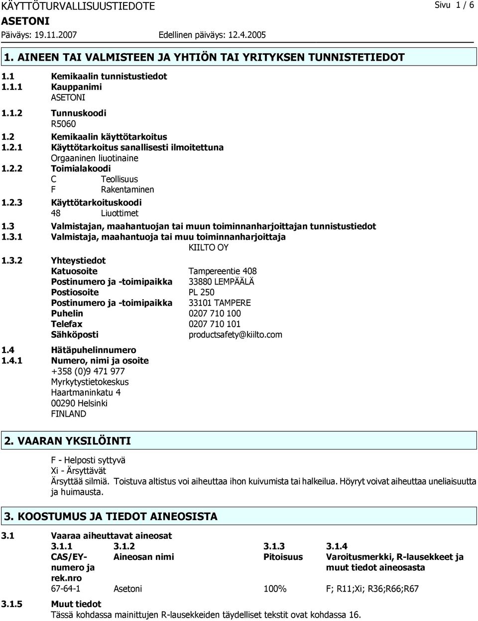 3 Valmistajan, maahantuojan tai muun toiminnanharjoittajan tunnistustiedot 1.3.1 Valmistaja, maahantuoja tai muu toiminnanharjoittaja KIILTO OY 1.3.2 Yhteystiedot Katuosoite Tampereentie 408