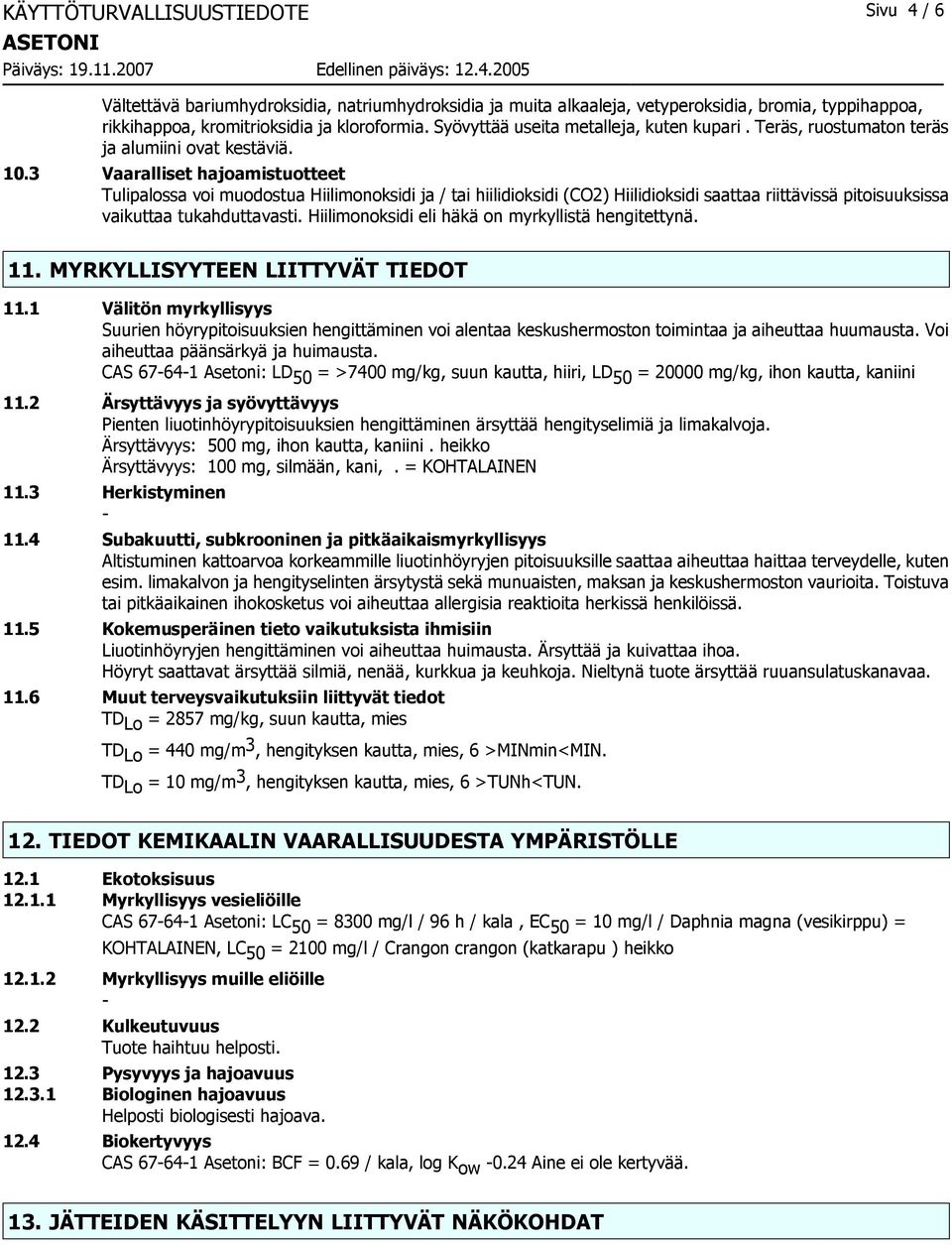 3 Vaaralliset hajoamistuotteet Tulipalossa voi muodostua Hiilimonoksidi ja / tai hiilidioksidi (CO2) Hiilidioksidi saattaa riittävissä pitoisuuksissa vaikuttaa tukahduttavasti.