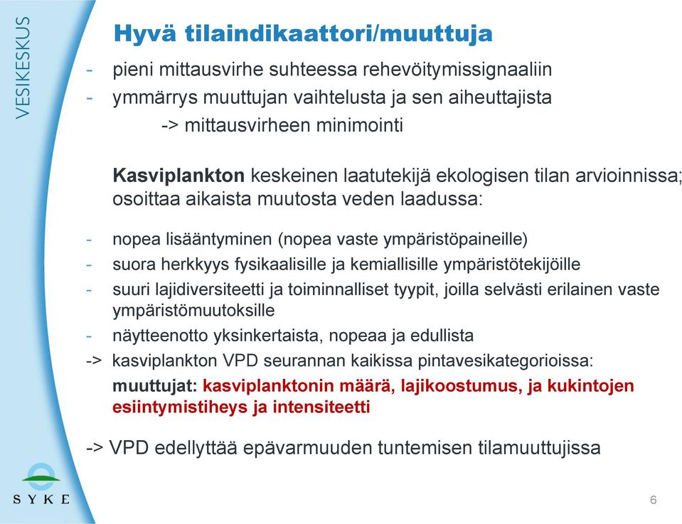 ympäristötekijöille - suuri lajidiversiteetti ja toiminnalliset tyypit, joilla selvästi erilainen vaste ympäristömuutoksille - näytteenotto yksinkertaista, nopeaa ja edullista -> kasviplankton