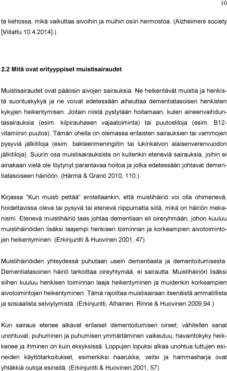 Joitain niistä pystytään hoitamaan, kuten aineenvaihduntasairauksia (esim. kilpirauhasen vajaatoiminta) tai puutostiloja (esim. B12- vitamiinin puutos).