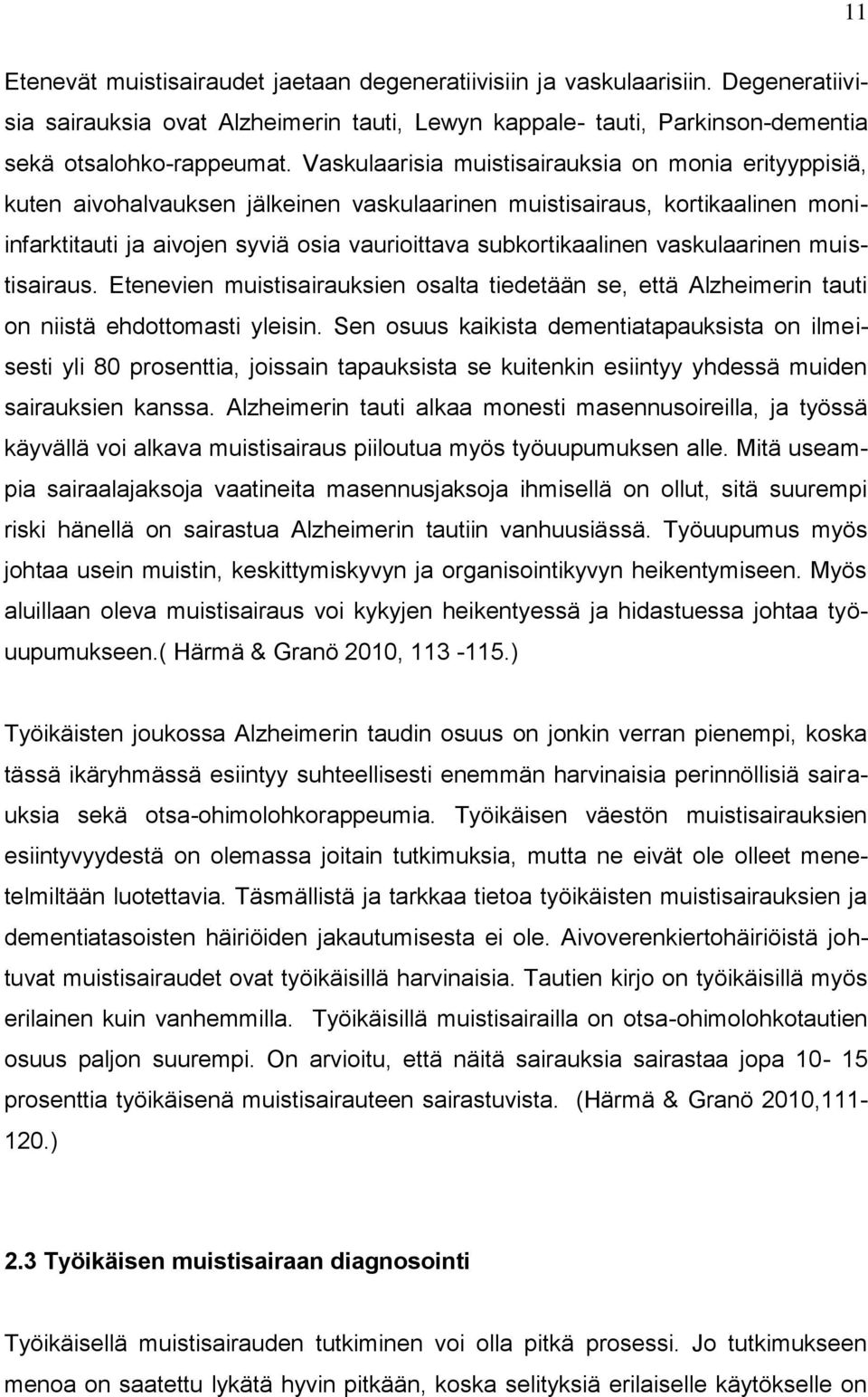 vaskulaarinen muistisairaus. Etenevien muistisairauksien osalta tiedetään se, että Alzheimerin tauti on niistä ehdottomasti yleisin.