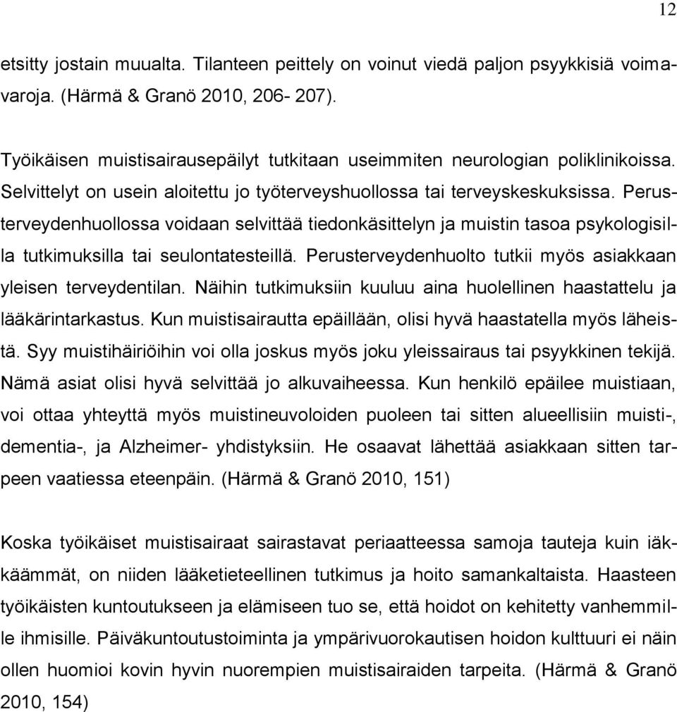 Perusterveydenhuollossa voidaan selvittää tiedonkäsittelyn ja muistin tasoa psykologisilla tutkimuksilla tai seulontatesteillä. Perusterveydenhuolto tutkii myös asiakkaan yleisen terveydentilan.