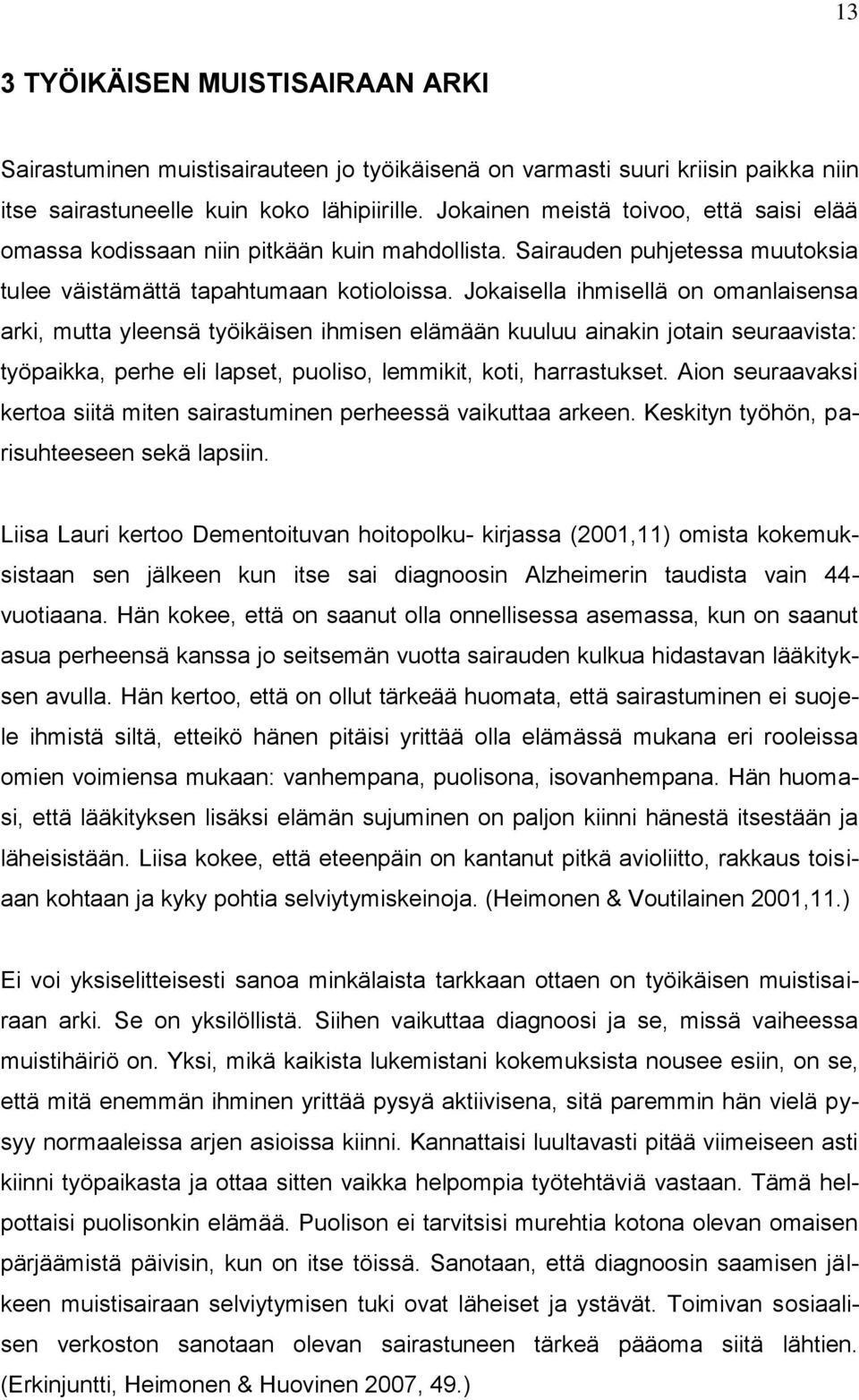 Jokaisella ihmisellä on omanlaisensa arki, mutta yleensä työikäisen ihmisen elämään kuuluu ainakin jotain seuraavista: työpaikka, perhe eli lapset, puoliso, lemmikit, koti, harrastukset.