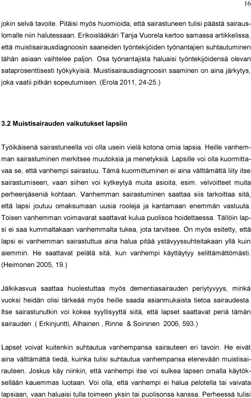 Osa työnantajista haluaisi työntekijöidensä olevan sataprosenttisesti työkykyisiä. Muistisairausdiagnoosin saaminen on aina järkytys, joka vaatii pitkän sopeutumisen. (Erola 2011, 24-25.) 3.