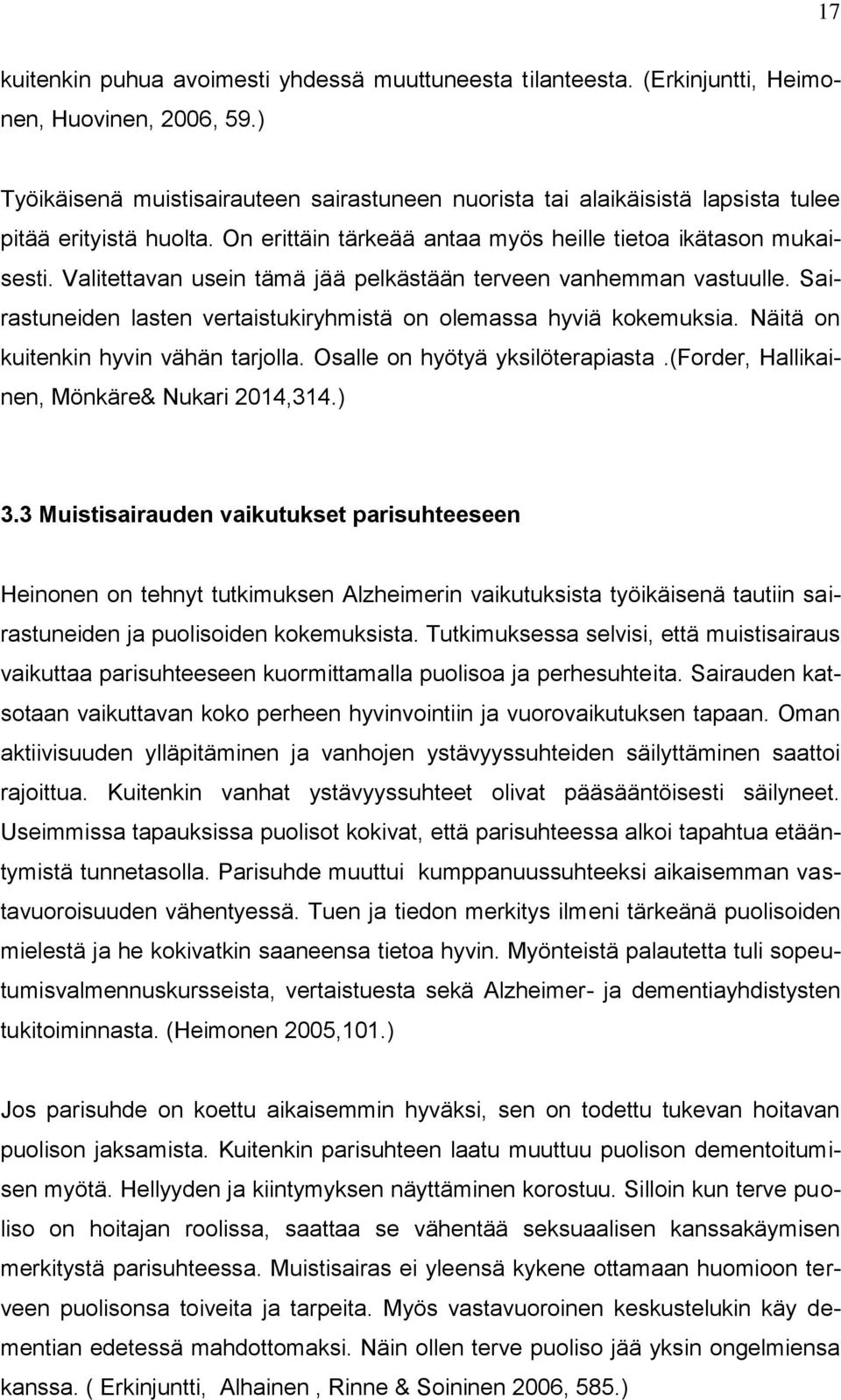 Valitettavan usein tämä jää pelkästään terveen vanhemman vastuulle. Sairastuneiden lasten vertaistukiryhmistä on olemassa hyviä kokemuksia. Näitä on kuitenkin hyvin vähän tarjolla.