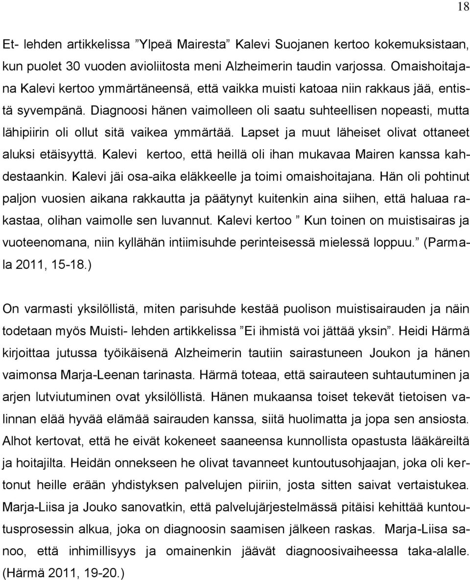 Diagnoosi hänen vaimolleen oli saatu suhteellisen nopeasti, mutta lähipiirin oli ollut sitä vaikea ymmärtää. Lapset ja muut läheiset olivat ottaneet aluksi etäisyyttä.