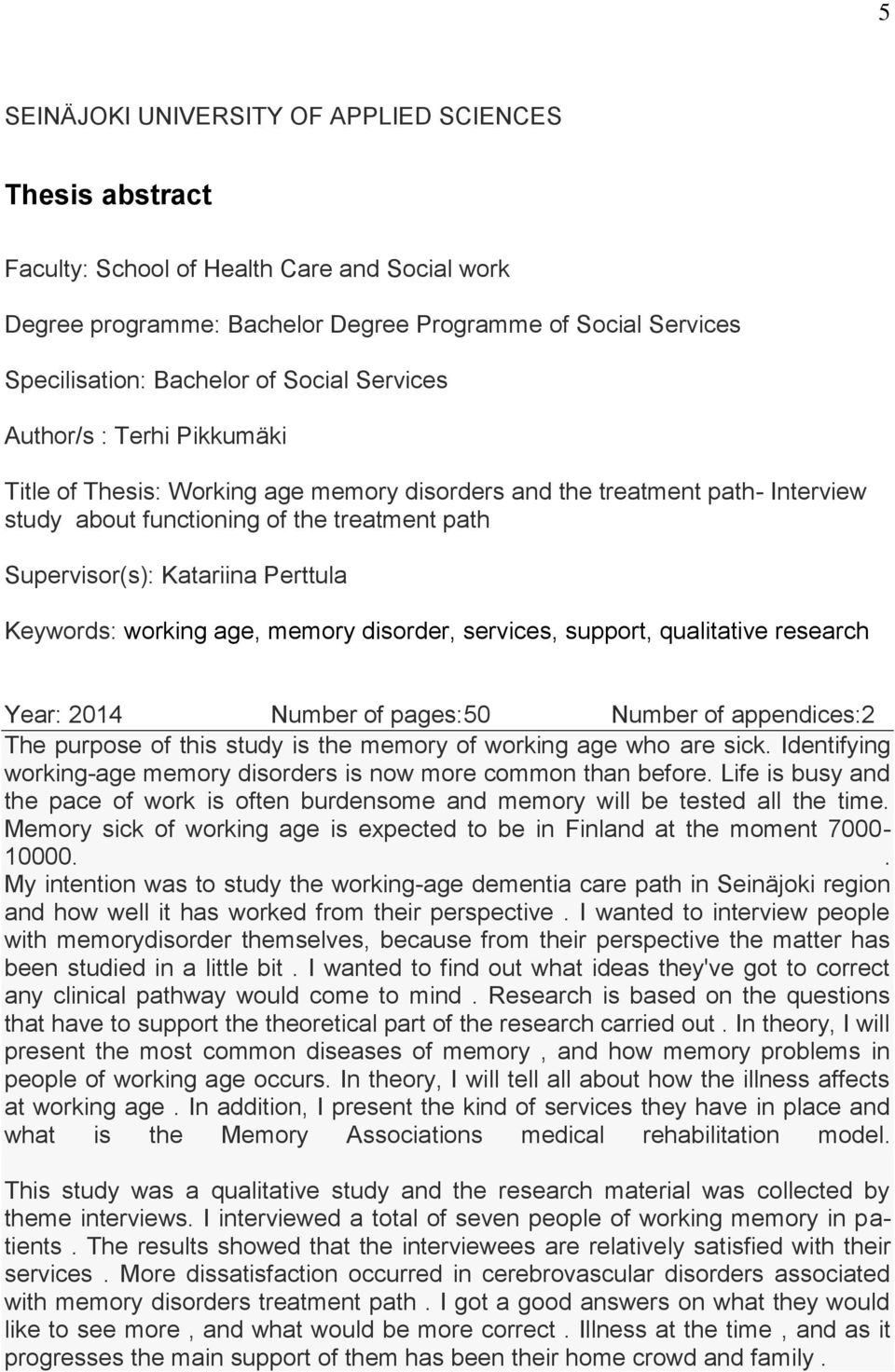 Perttula Keywords: working age, memory disorder, services, support, qualitative research Year: 2014 Number of pages:50 Number of appendices:2 The purpose of this study is the memory of working age