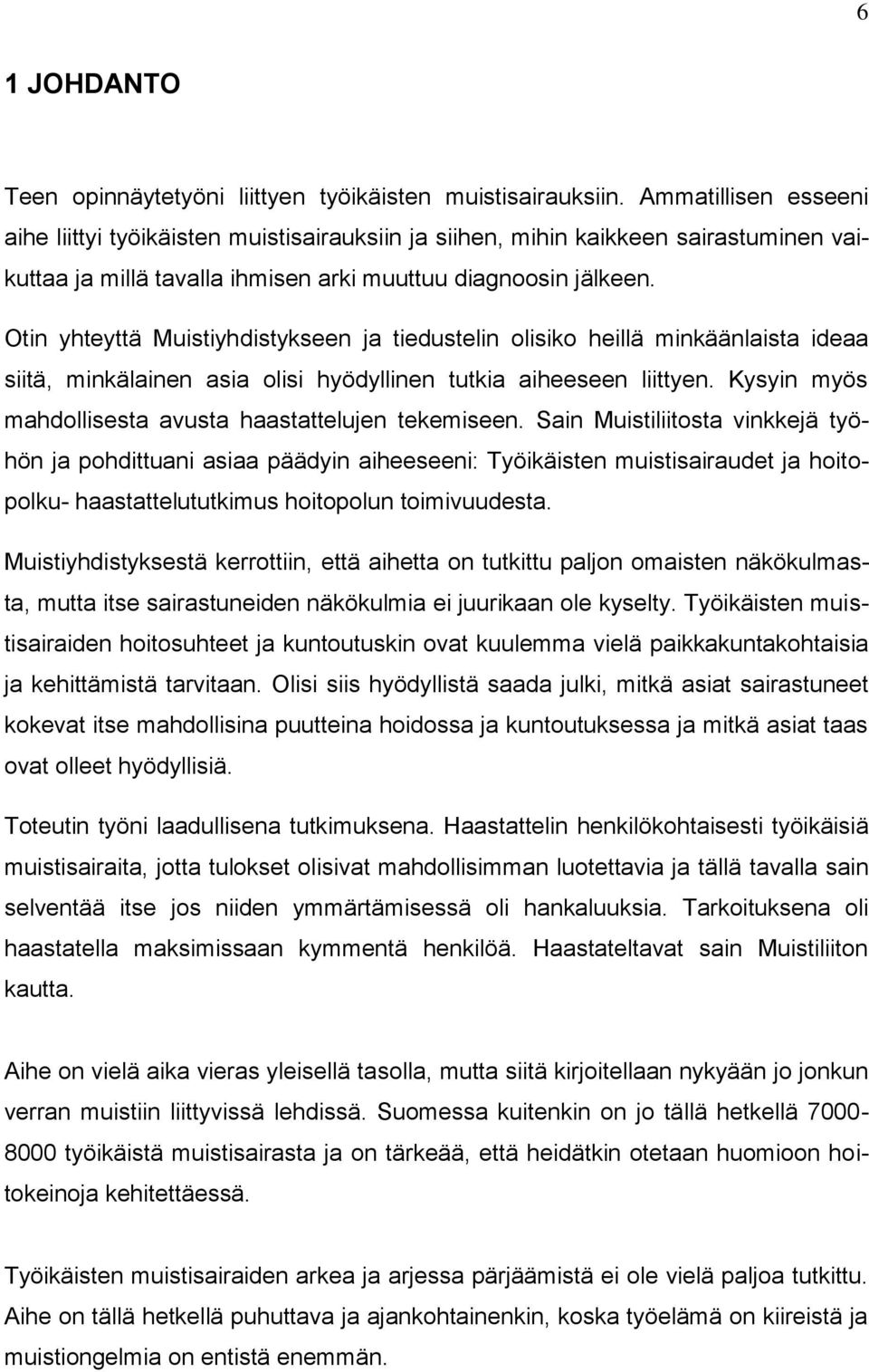 Otin yhteyttä Muistiyhdistykseen ja tiedustelin olisiko heillä minkäänlaista ideaa siitä, minkälainen asia olisi hyödyllinen tutkia aiheeseen liittyen.