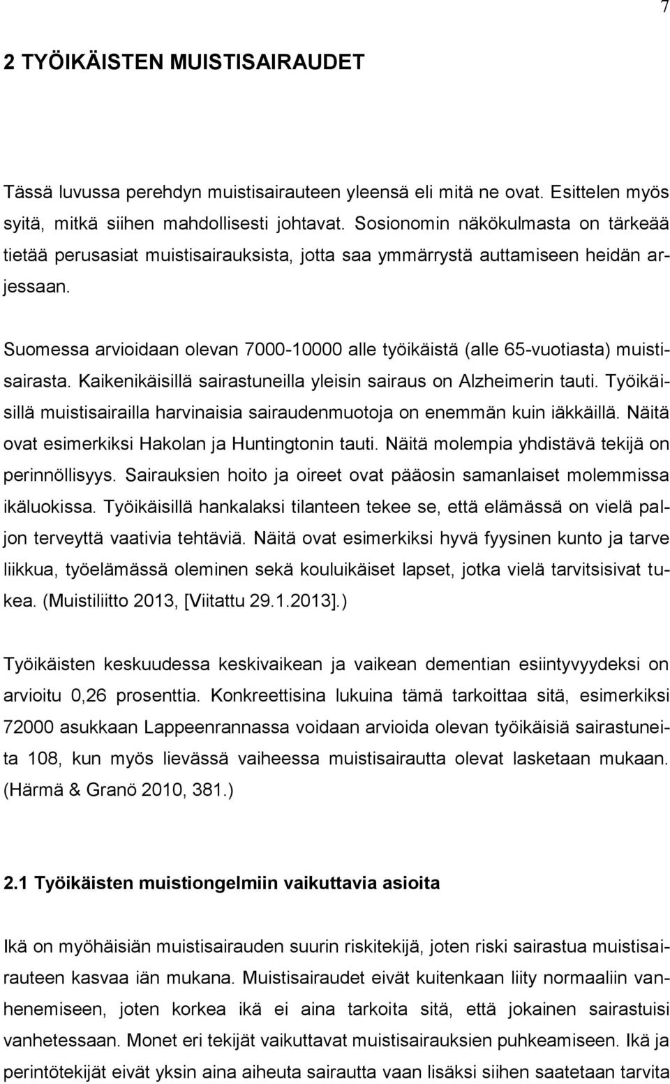 Suomessa arvioidaan olevan 7000-10000 alle työikäistä (alle 65-vuotiasta) muistisairasta. Kaikenikäisillä sairastuneilla yleisin sairaus on Alzheimerin tauti.