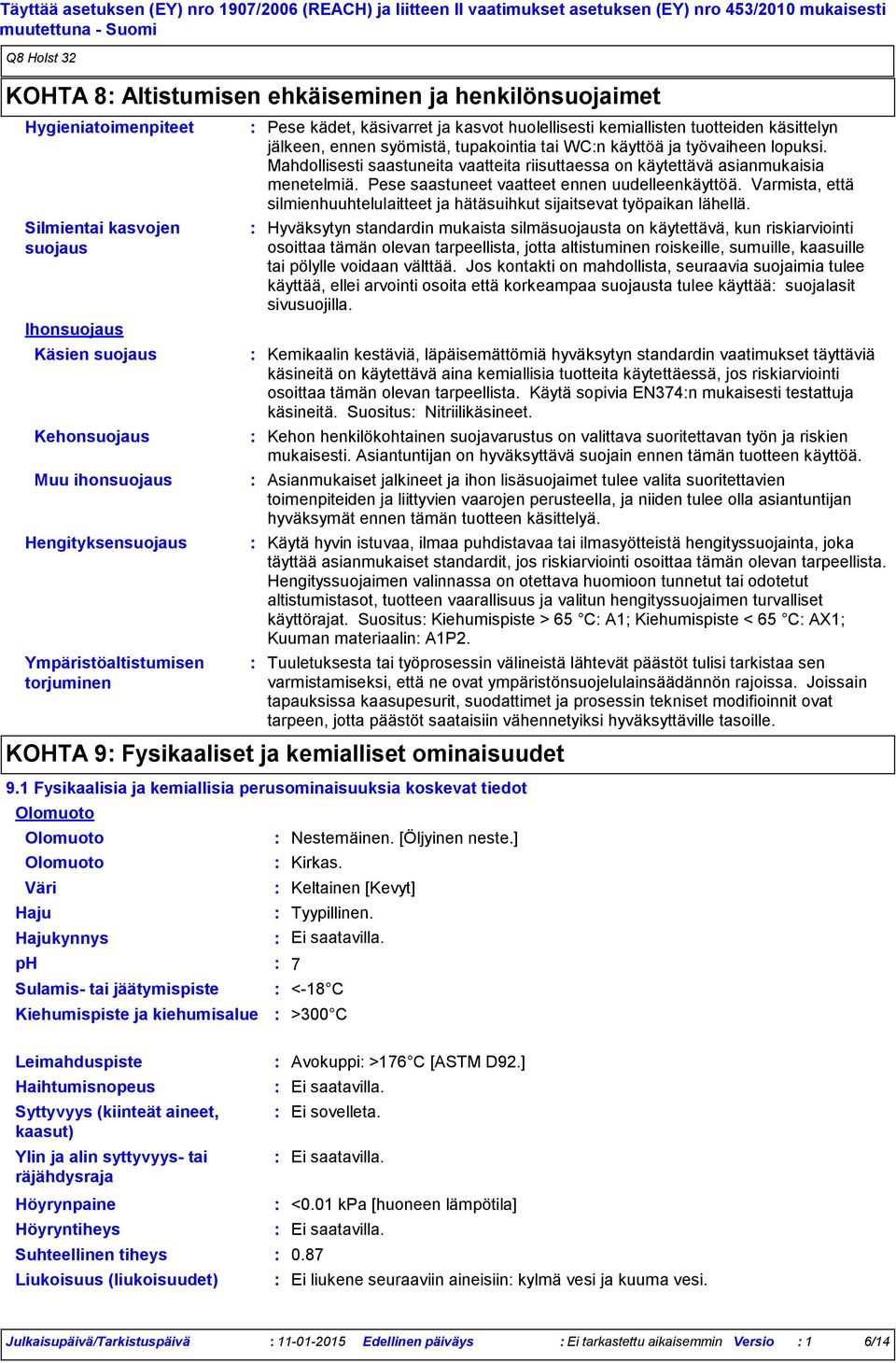 jälkeen, ennen syömistä, tupakointia tai WCn käyttöä ja työvaiheen lopuksi. Mahdollisesti saastuneita vaatteita riisuttaessa on käytettävä asianmukaisia menetelmiä.