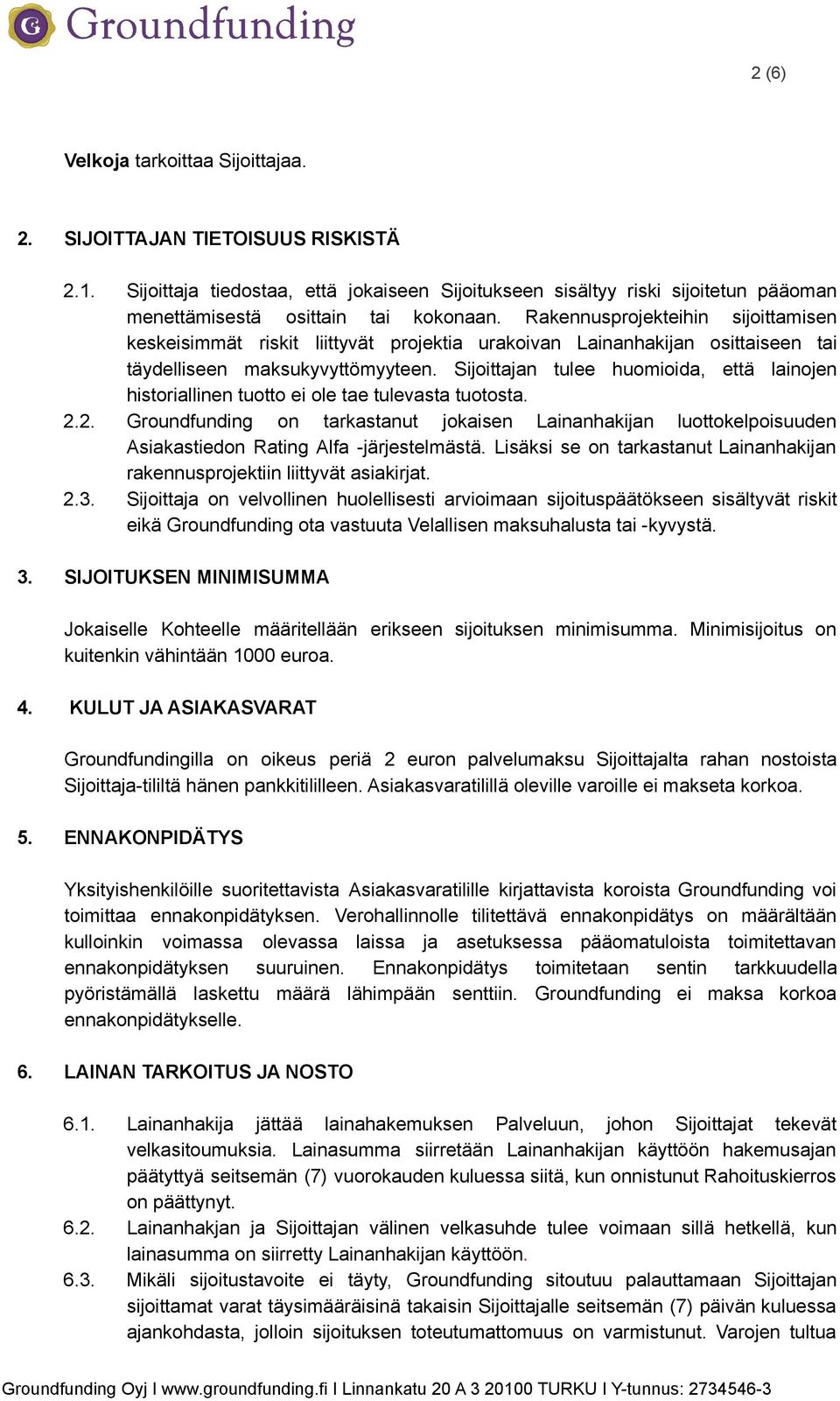 Sijoittajan tulee huomioida, että lainojen historiallinen tuotto ei ole tae tulevasta tuotosta. 2.