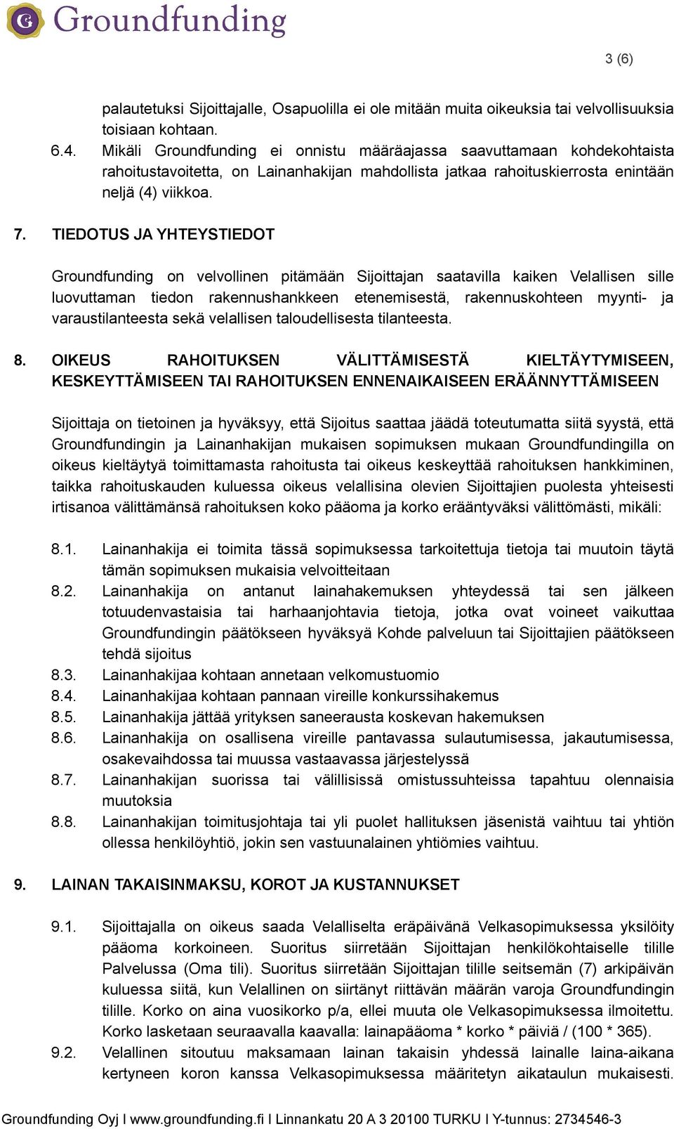 TIEDOTUS JA YHTEYSTIEDOT Groundfunding on velvollinen pitämään Sijoittajan saatavilla kaiken Velallisen sille luovuttaman tiedon rakennushankkeen etenemisestä, rakennuskohteen myynti ja