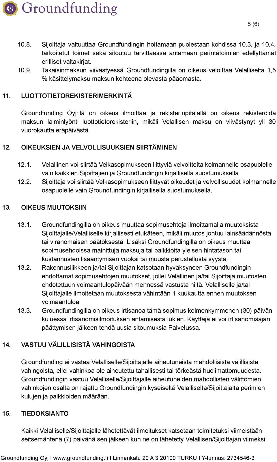 LUOTTOTIETOREKISTERIMERKINTÄ Groundfunding Oyj:llä on oikeus ilmoittaa ja rekisterinpitäjällä on oikeus rekisteröidä maksun laiminlyönti luottotietorekisteriin, mikäli Velallisen maksu on viivästynyt