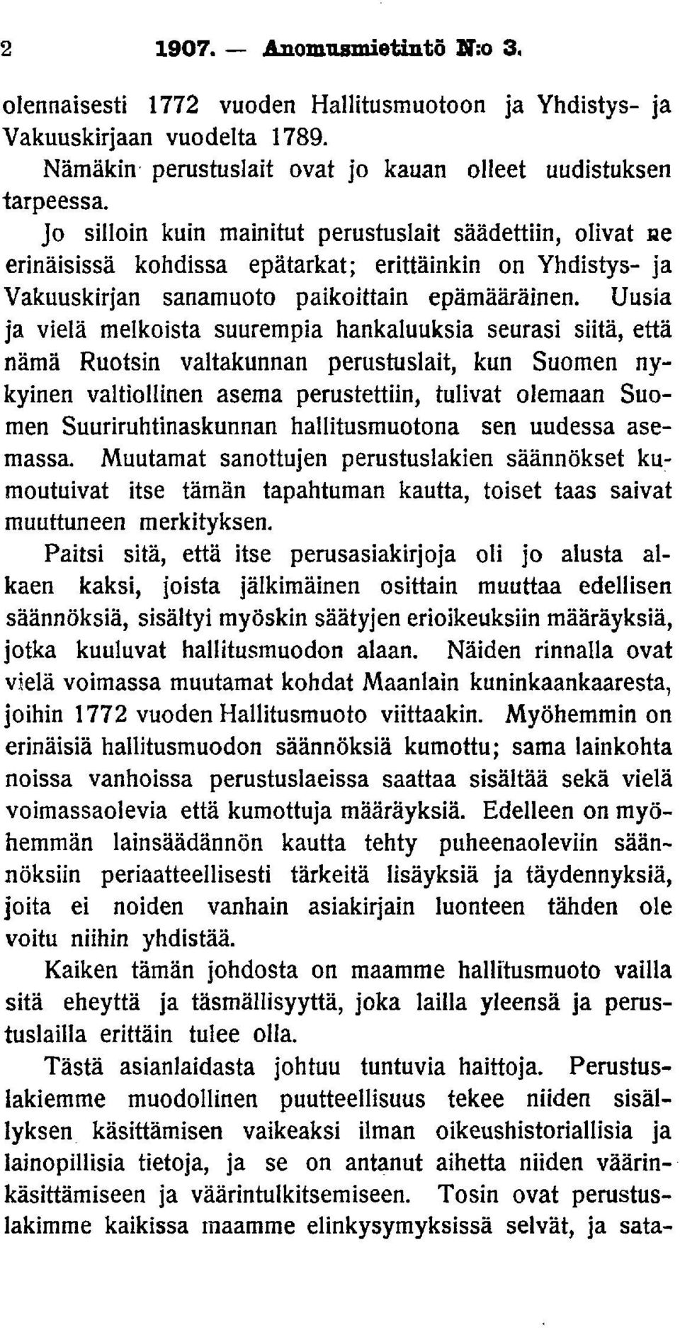 Uusia ja vielä melkoista suurempia hankaluuksia seurasi siitä, että nämä Ruotsin valtakunnan perustuslait, kun Suomen nykyinen valtiollinen asema perustettiin, tulivat olemaan Suomen