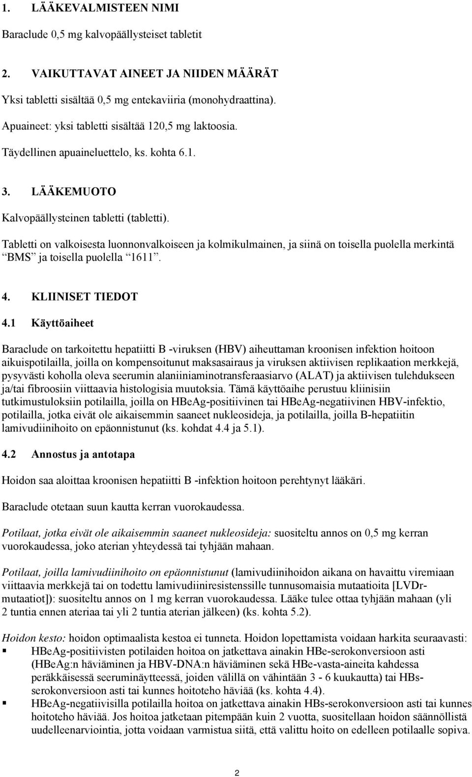 Tabletti on valkoisesta luonnonvalkoiseen ja kolmikulmainen, ja siinä on toisella puolella merkintä BMS ja toisella puolella 1611. 4. KLIINISET TIEDOT 4.