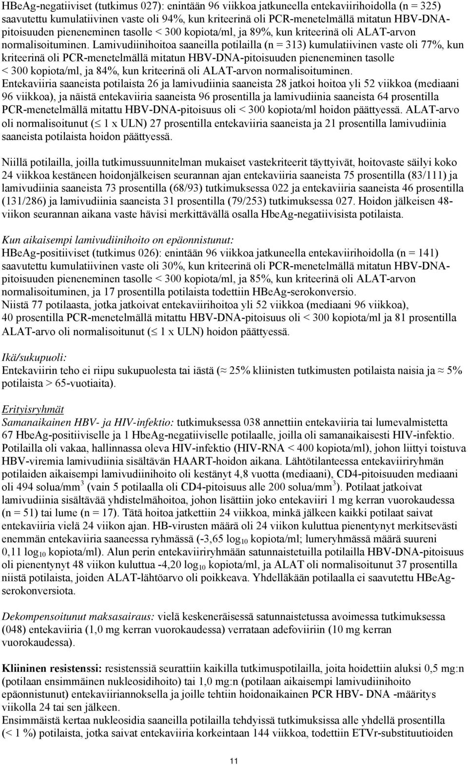 Lamivudiinihoitoa saaneilla potilailla (n = 313) kumulatiivinen vaste oli 77%, kun kriteerinä oli PCR-menetelmällä mitatun HBV-DNA-pitoisuuden pieneneminen tasolle < 300 kopiota/ml, ja 84%, kun