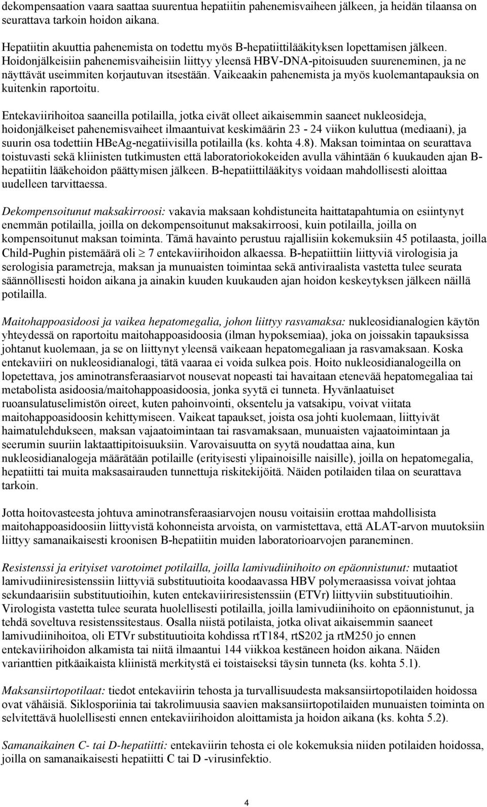 Hoidonjälkeisiin pahenemisvaiheisiin liittyy yleensä HBV-DNA-pitoisuuden suureneminen, ja ne näyttävät useimmiten korjautuvan itsestään.