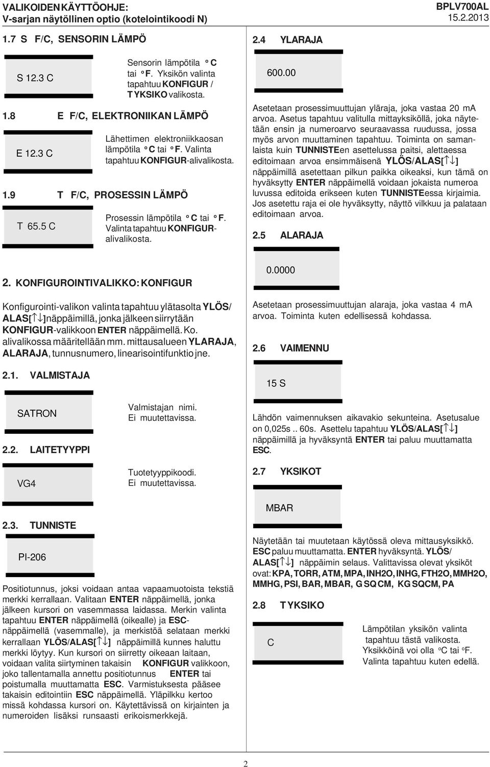 Valinta tapahtuu KONFIGURalivalikosta. 2.4 YLARAJA 600.00 Asetetaan prosessimuuttujan yläraja, joka vastaa 20 ma arvoa.