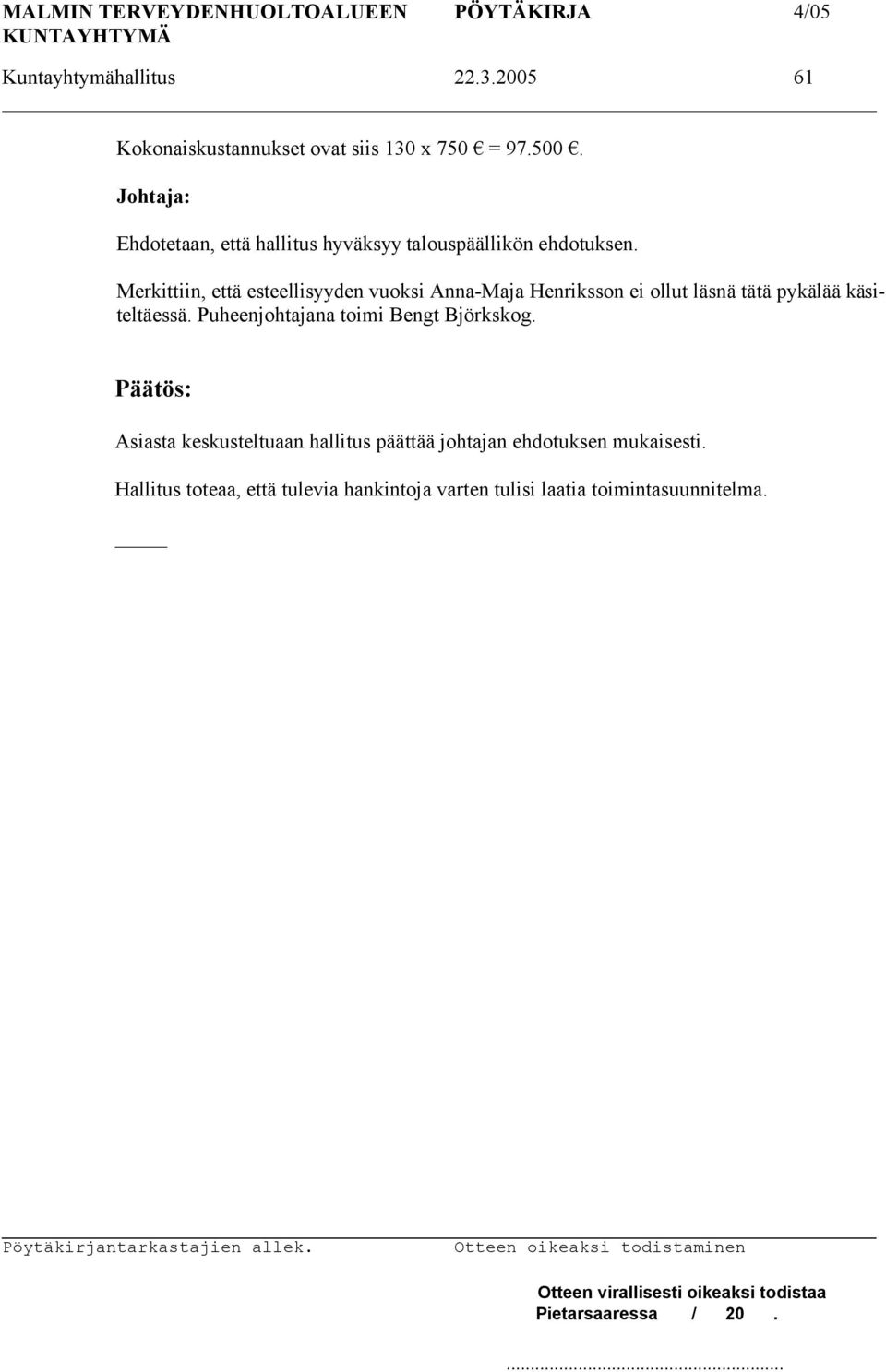 Merkittiin, että esteellisyyden vuoksi Anna-Maja Henriksson ei ollut läsnä tätä pykälää käsiteltäessä.