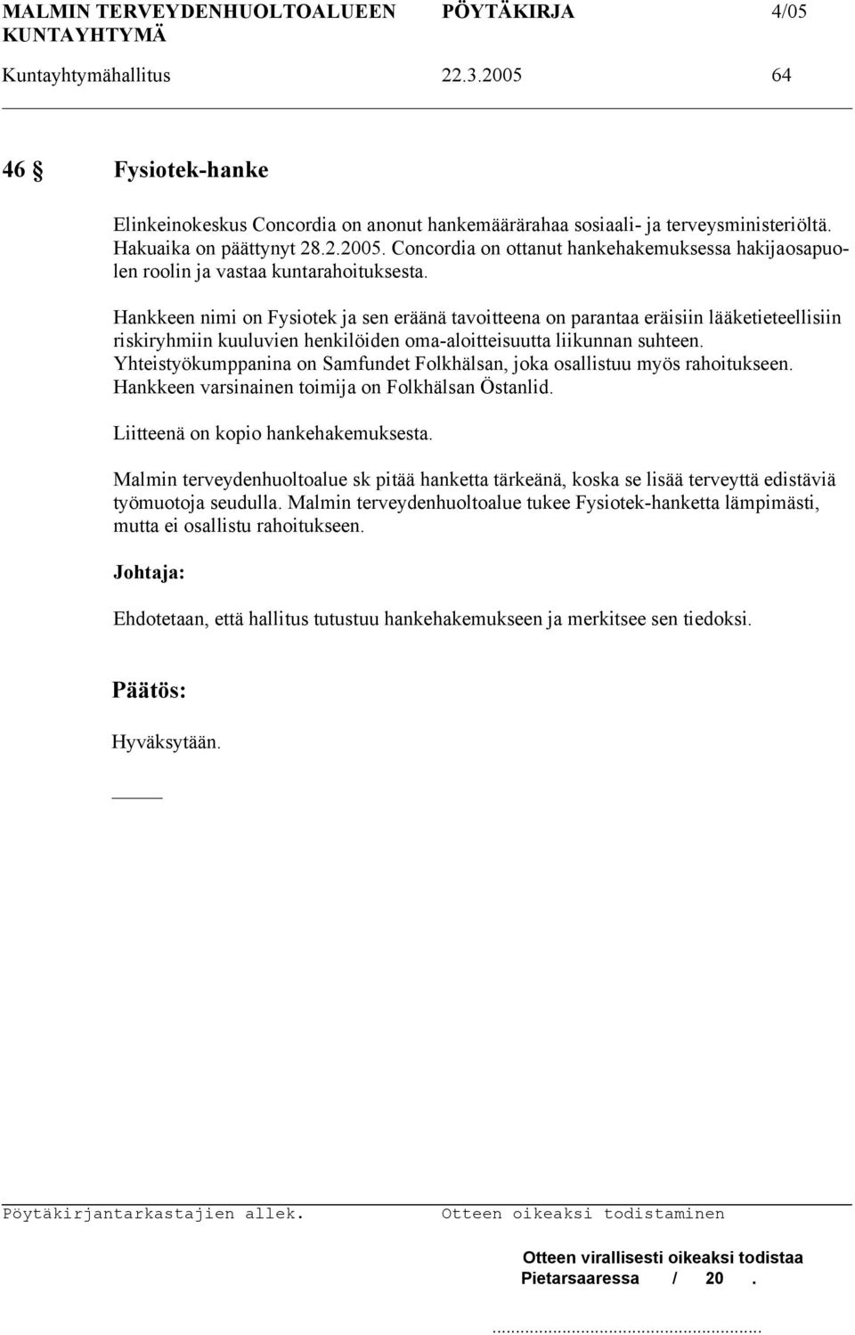 Yhteistyökumppanina on Samfundet Folkhälsan, joka osallistuu myös rahoitukseen. Hankkeen varsinainen toimija on Folkhälsan Östanlid. Liitteenä on kopio hankehakemuksesta.