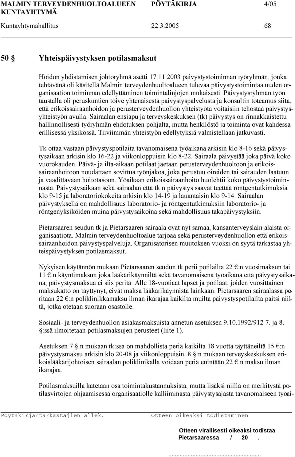 Päivystysryhmän työn taustalla oli peruskuntien toive yhtenäisestä päivystyspalvelusta ja konsultin toteamus siitä, että erikoissairaanhoidon ja perusterveydenhuollon yhteistyötä voitaisiin tehostaa