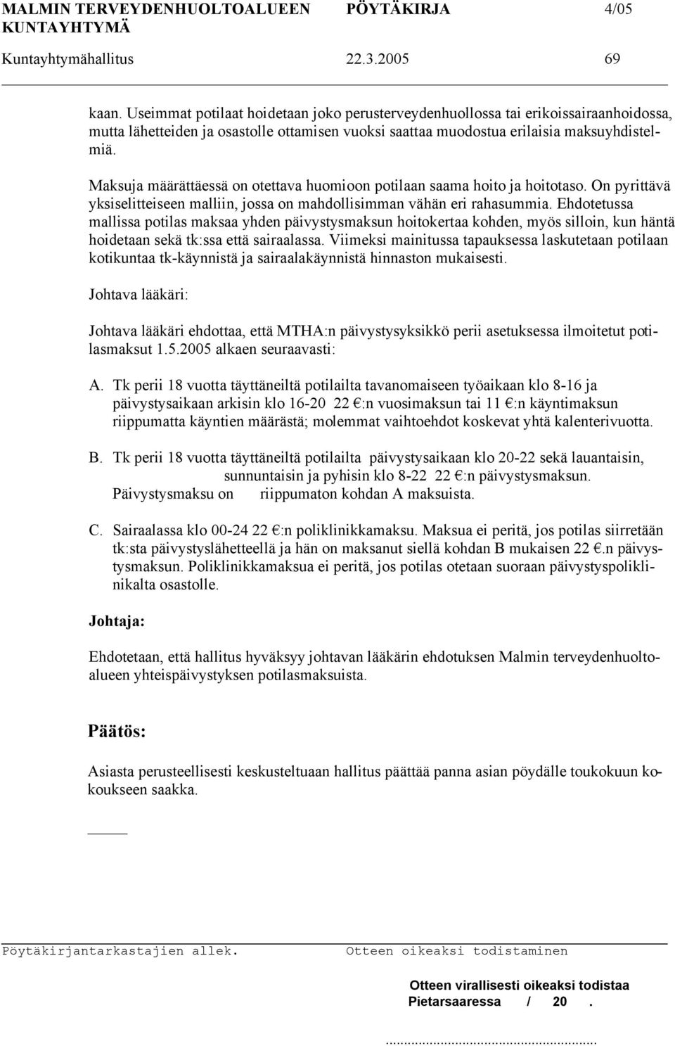 Maksuja määrättäessä on otettava huomioon potilaan saama hoito ja hoitotaso. On pyrittävä yksiselitteiseen malliin, jossa on mahdollisimman vähän eri rahasummia.