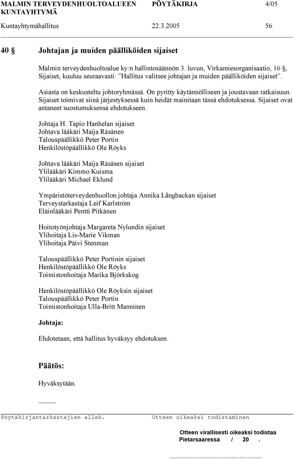 On pyritty käytännölliseen ja joustavaan ratkaisuun. Sijaiset toimivat siinä järjestyksessä kuin heidät mainitaan tässä ehdotuksessa. Sijaiset ovat antaneet suostumuksensa ehdotukseen. Johtaja H.
