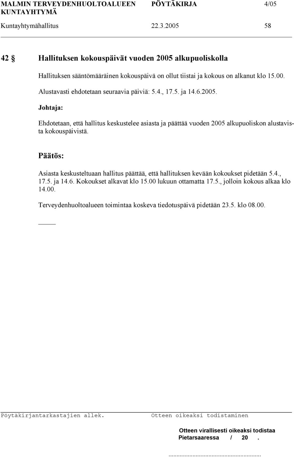 4., 17.5. ja 14.6.2005. Ehdotetaan, että hallitus keskustelee asiasta ja päättää vuoden 2005 alkupuoliskon alustavista kokouspäivistä.
