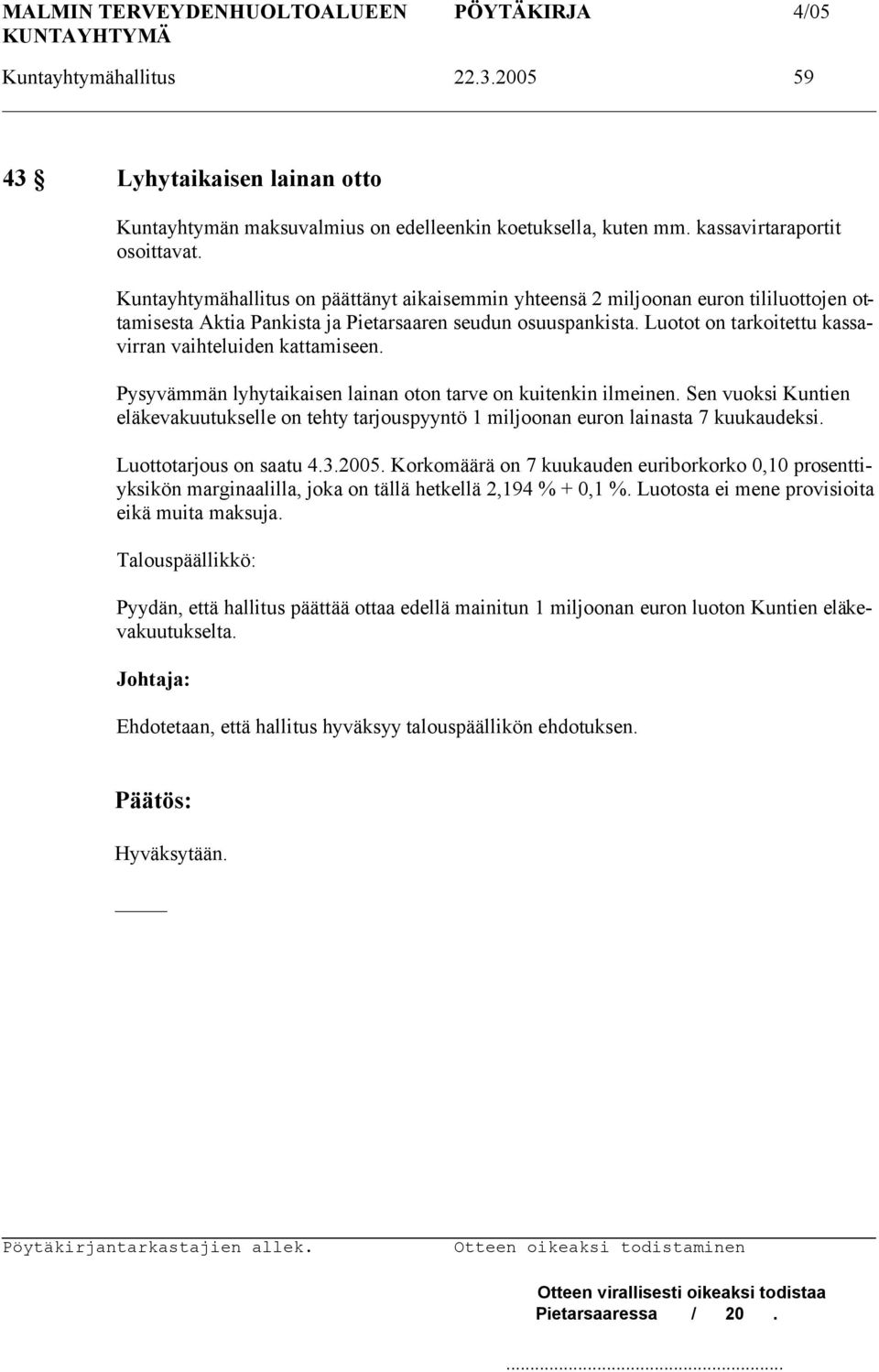Luotot on tarkoitettu kassavirran vaihteluiden kattamiseen. Pysyvämmän lyhytaikaisen lainan oton tarve on kuitenkin ilmeinen.