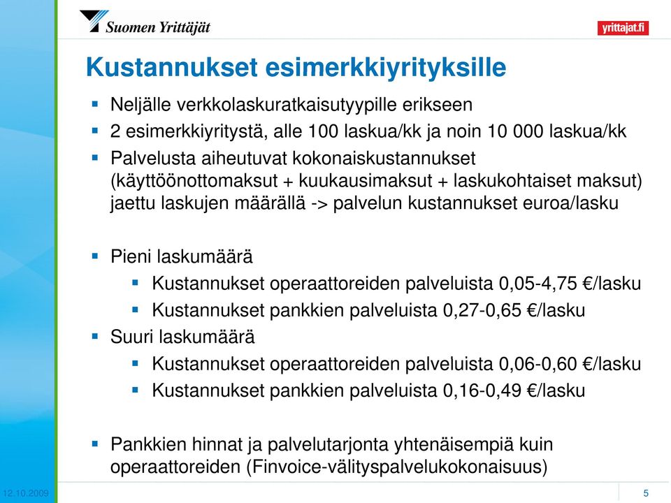 Kustannukset operaattoreiden palveluista 0,05-4,75 /lasku Kustannukset pankkien palveluista 0,27-0,65 /lasku Suuri laskumäärä Kustannukset t operaattoreiden palveluista l