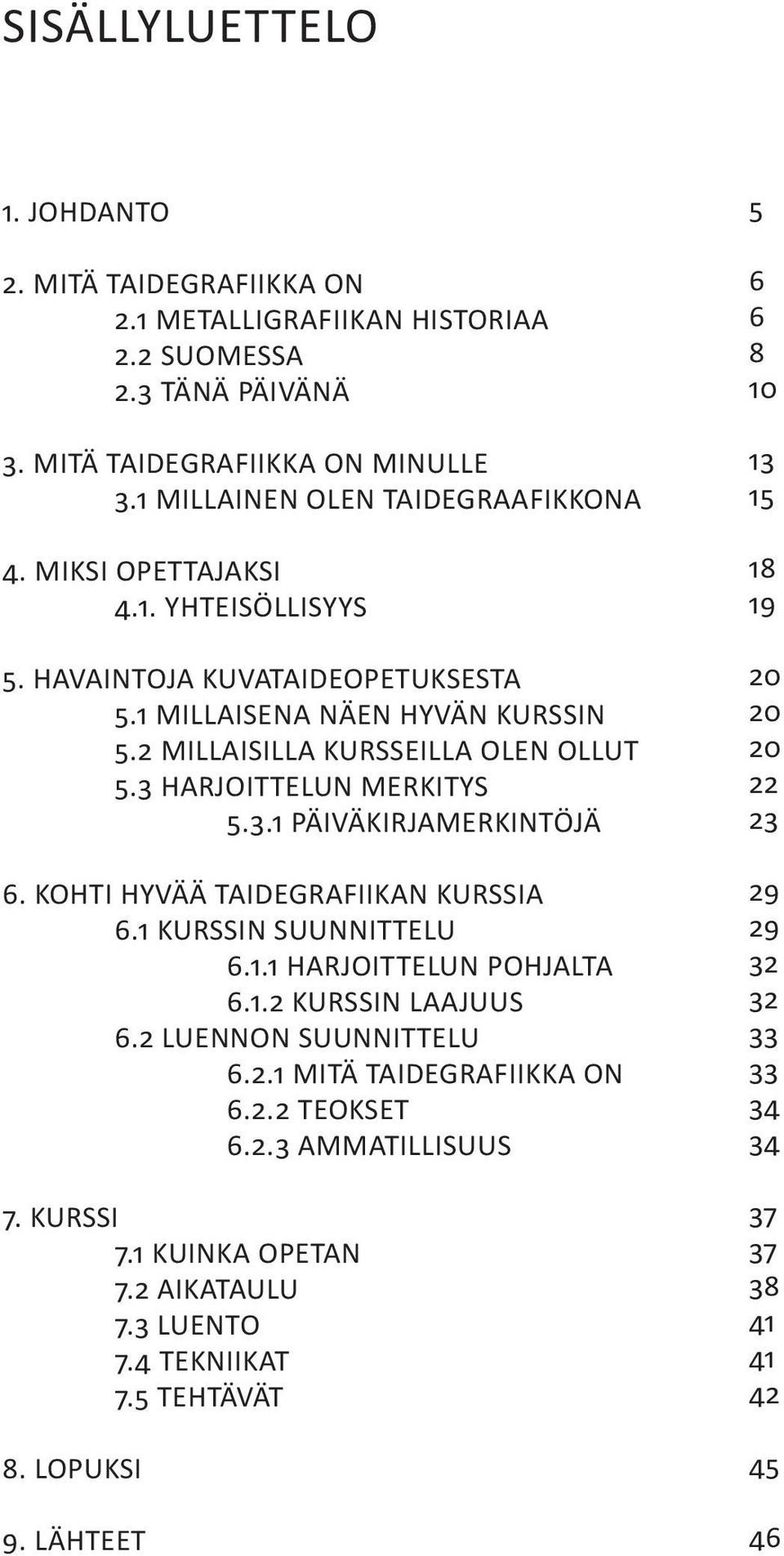 Kohti hyvää taidegrafiikan kurssia 6.1 Kurssin suunnittelu 6.1.1 Harjoittelun pohjalta 6.1.2 Kurssin laajuus 6.2 Luennon suunnittelu 6.2.1 mitä taidegrafiikka on 6.2.2 Teokset 6.2.3 Ammatillisuus 7.