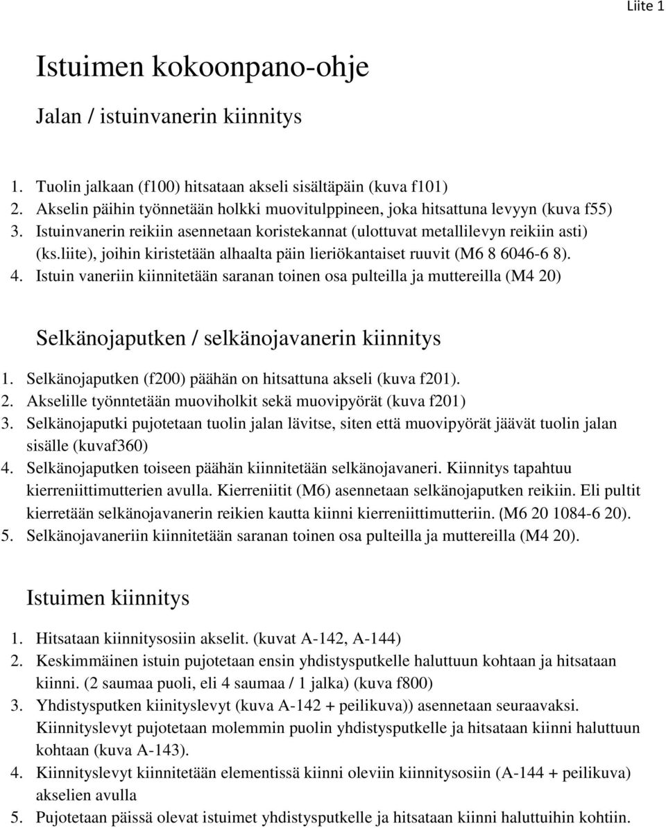 liite), joihin kiristetään alhaalta päin lieriökantaiset ruuvit (M6 8 6046-6 8). 4.