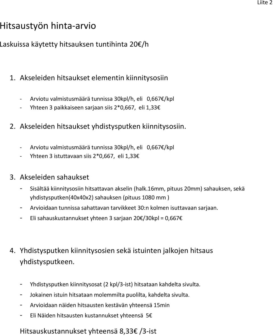 Akseleiden hitsaukset yhdistysputken kiinnitysosiin. - Arviotu valmistusmäärä tunnissa 30kpl/h, eli 0,667 /kpl - Yhteen 3 istuttavaan siis 2*0,667, eli 1,33 3.