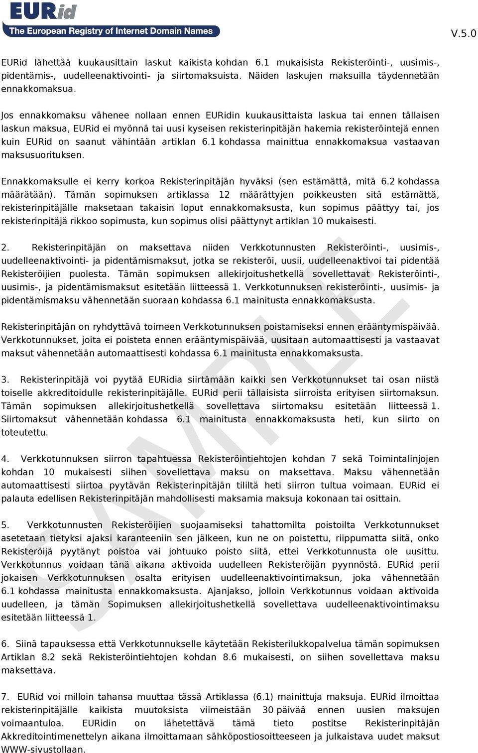 on saanut vähintään artiklan 6.1 kohdassa mainittua ennakkomaksua vastaavan maksusuorituksen. Ennakkomaksulle ei kerry korkoa Rekisterinpitäjän hyväksi (sen estämättä, mitä 6.2 kohdassa määrätään).