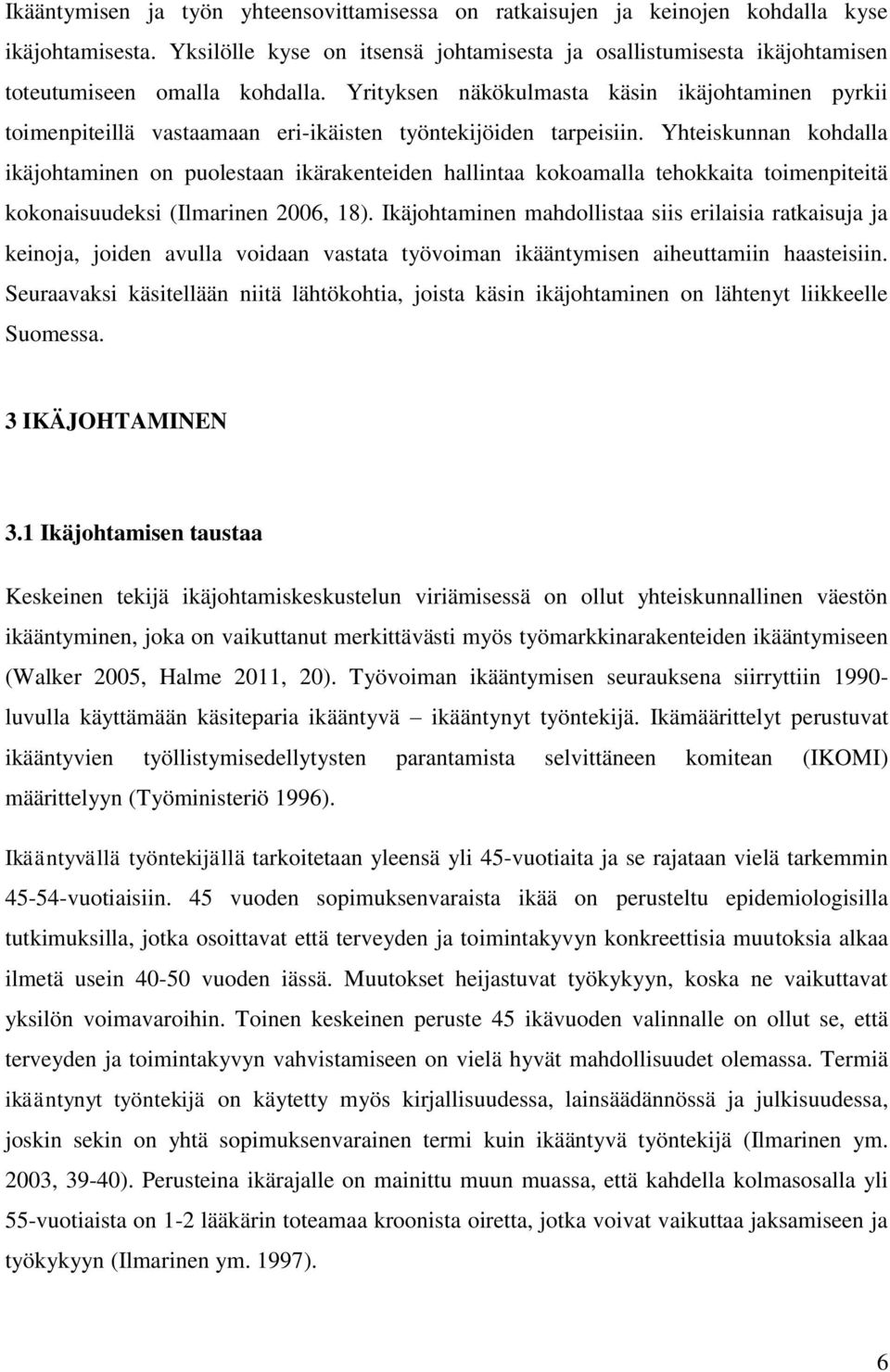 Yrityksen näkökulmasta käsin ikäjohtaminen pyrkii toimenpiteillä vastaamaan eri-ikäisten työntekijöiden tarpeisiin.