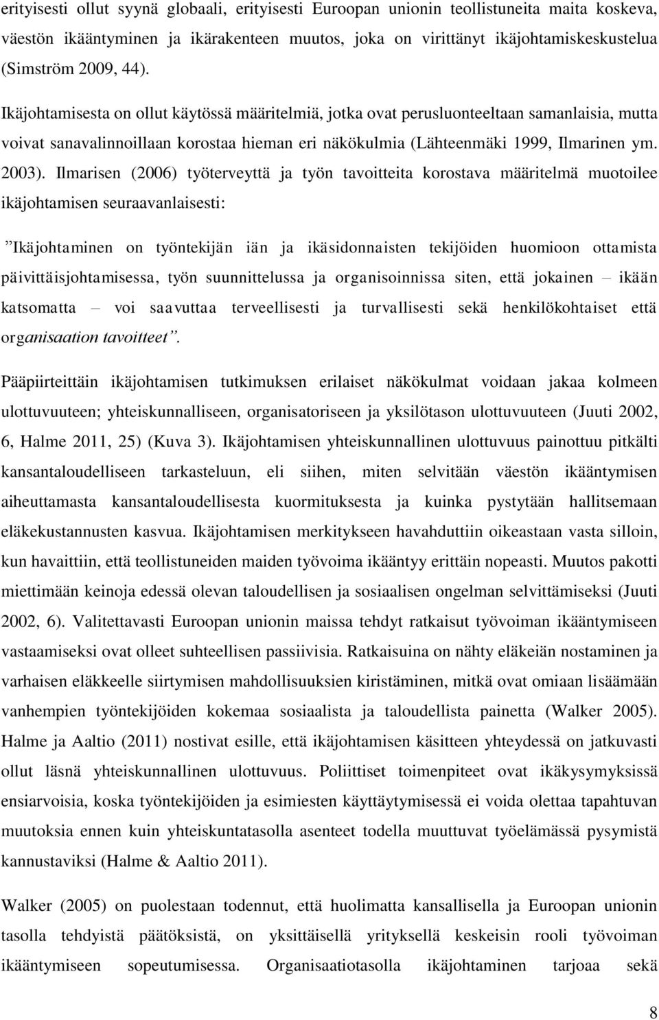 Ilmarisen (2006) työterveyttä ja työn tavoitteita korostava määritelmä muotoilee ikäjohtamisen seuraavanlaisesti: Ikäjohtaminen on työntekijän iän ja ikäsidonnaisten tekijöiden huomioon ottamista