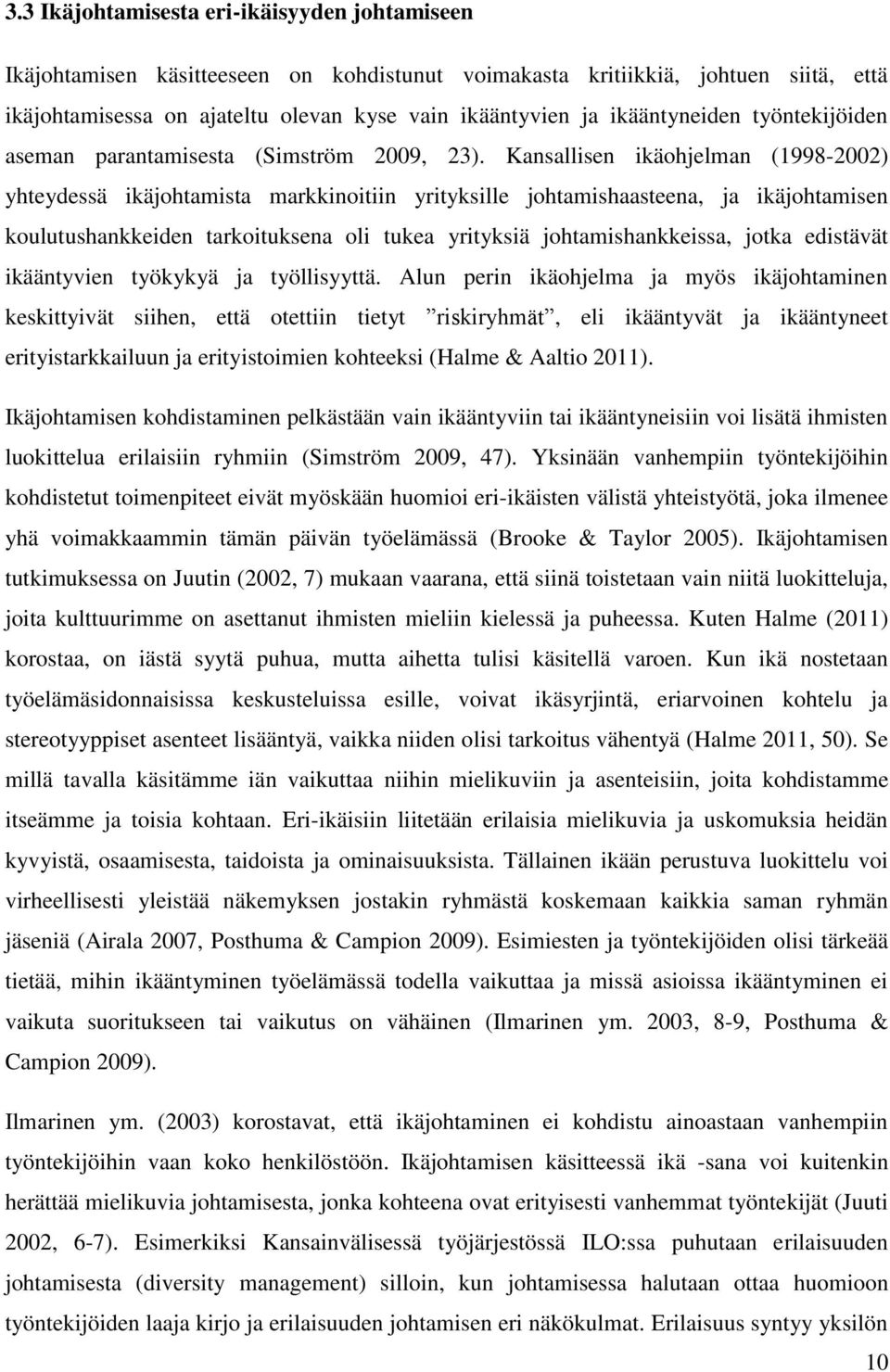 Kansallisen ikäohjelman (1998-2002) yhteydessä ikäjohtamista markkinoitiin yrityksille johtamishaasteena, ja ikäjohtamisen koulutushankkeiden tarkoituksena oli tukea yrityksiä johtamishankkeissa,