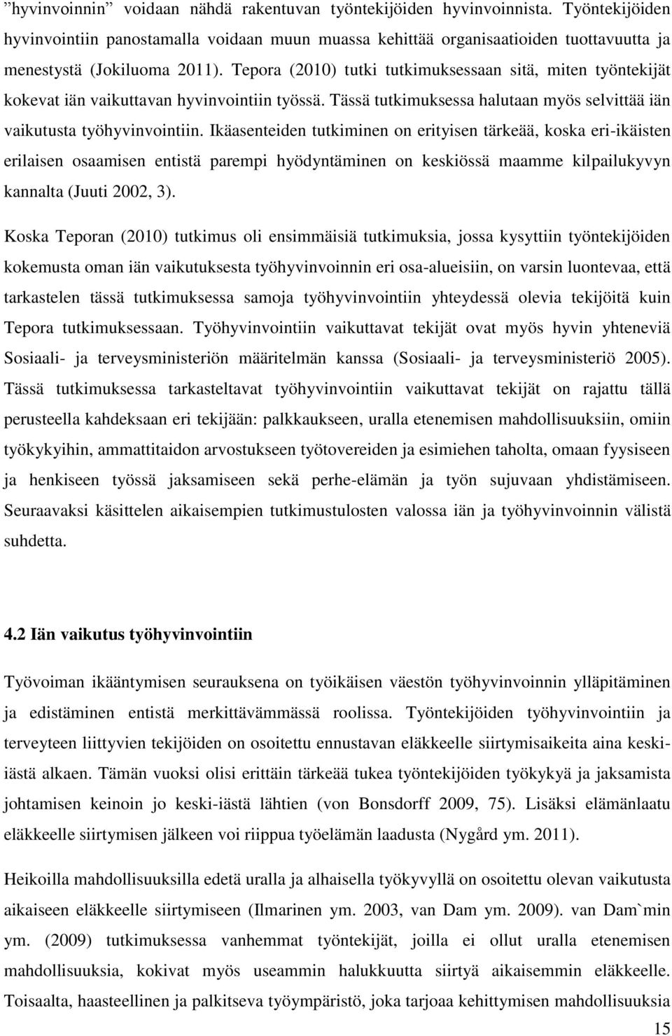 Tepora (2010) tutki tutkimuksessaan sitä, miten työntekijät kokevat iän vaikuttavan hyvinvointiin työssä. Tässä tutkimuksessa halutaan myös selvittää iän vaikutusta työhyvinvointiin.